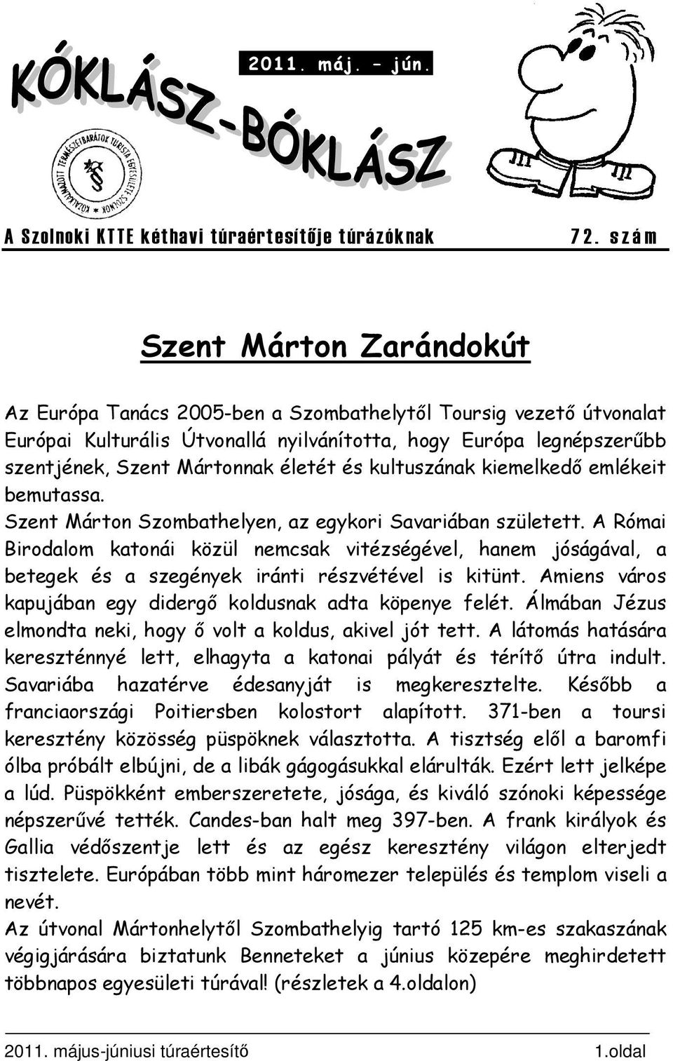 életét és kultuszának kiemelkedı emlékeit bemutassa. Szent Márton Szombathelyen, az egykori Savariában született.