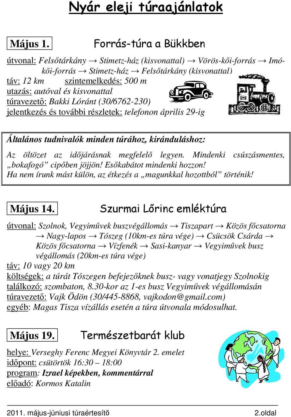 kisvonattal túravezetı: Bakki Lóránt (30/6762-230) jelentkezés és további részletek: telefonon április 29-ig Általános tudnivalók minden túrához, kiránduláshoz: Az öltözet az idıjárásnak megfelelı