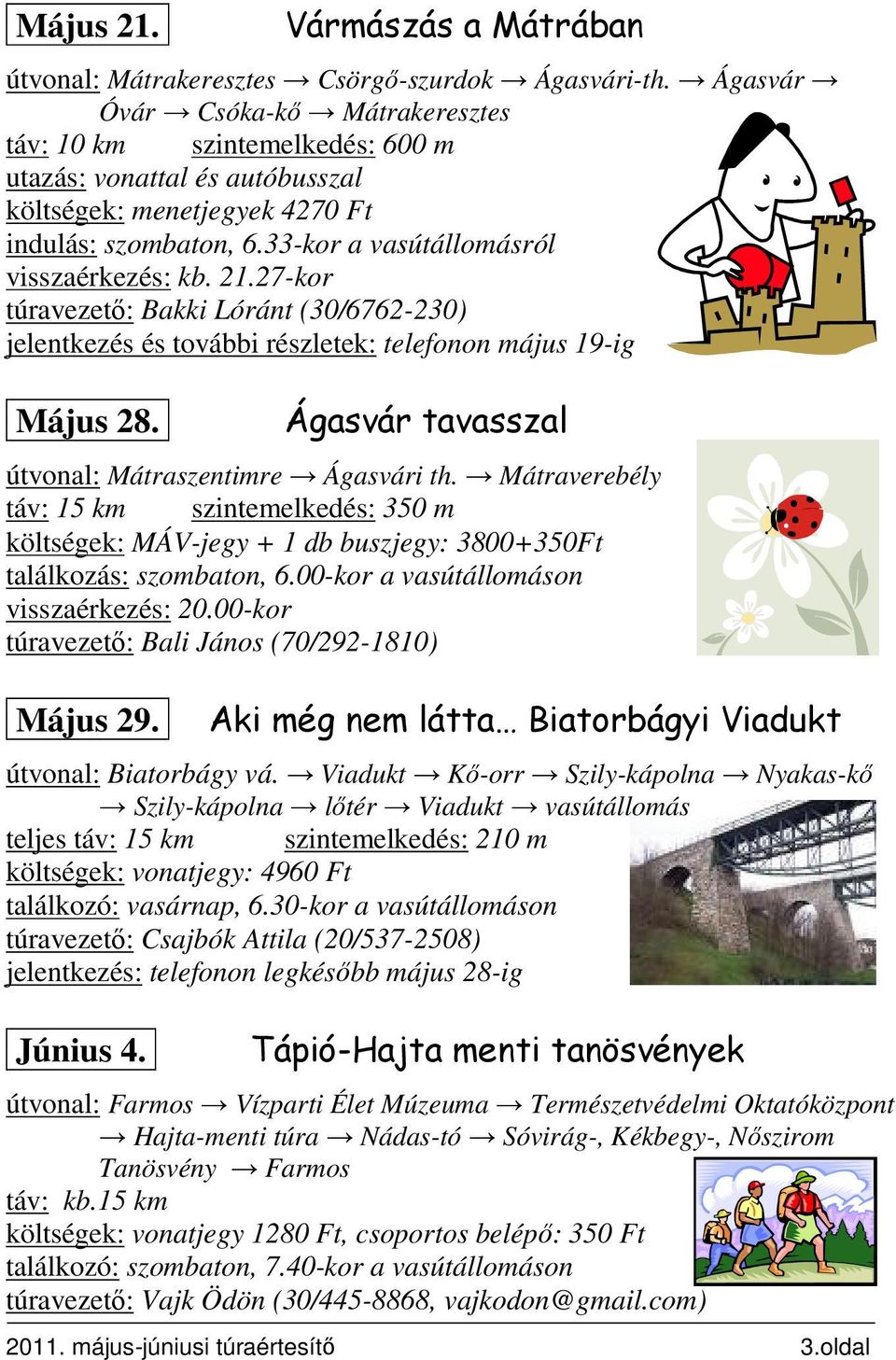 21.27-kor túravezetı: Bakki Lóránt (30/6762-230) jelentkezés és további részletek: telefonon május 19-ig Május 28. Ágasvár tavasszal útvonal: Mátraszentimre Ágasvári th.