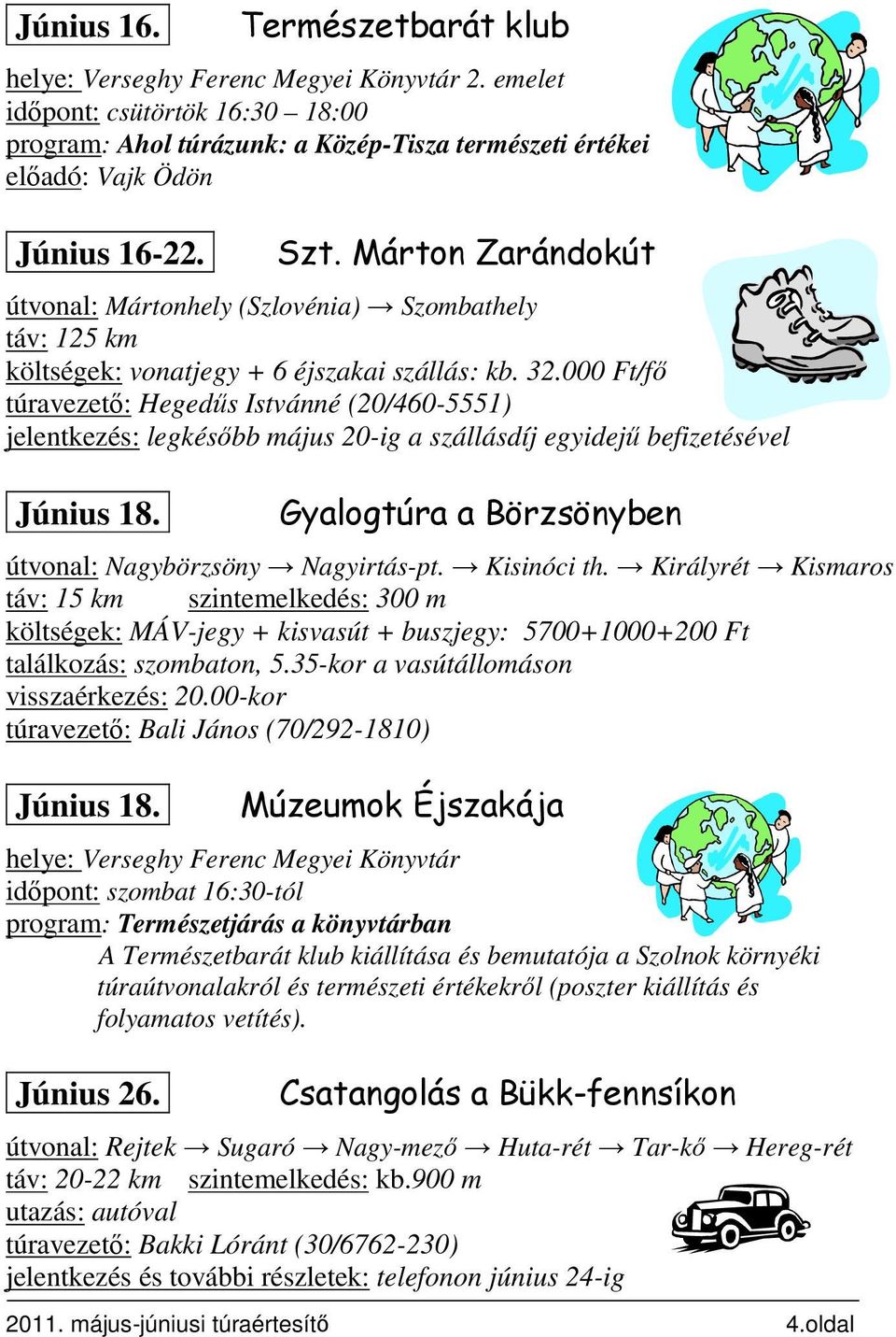 000 Ft/fı túravezetı: Hegedős Istvánné (20/460-5551) jelentkezés: legkésıbb május 20-ig a szállásdíj egyidejő befizetésével Június 18. Gyalogtúra a Börzsönyben útvonal: Nagybörzsöny Nagyirtás-pt.