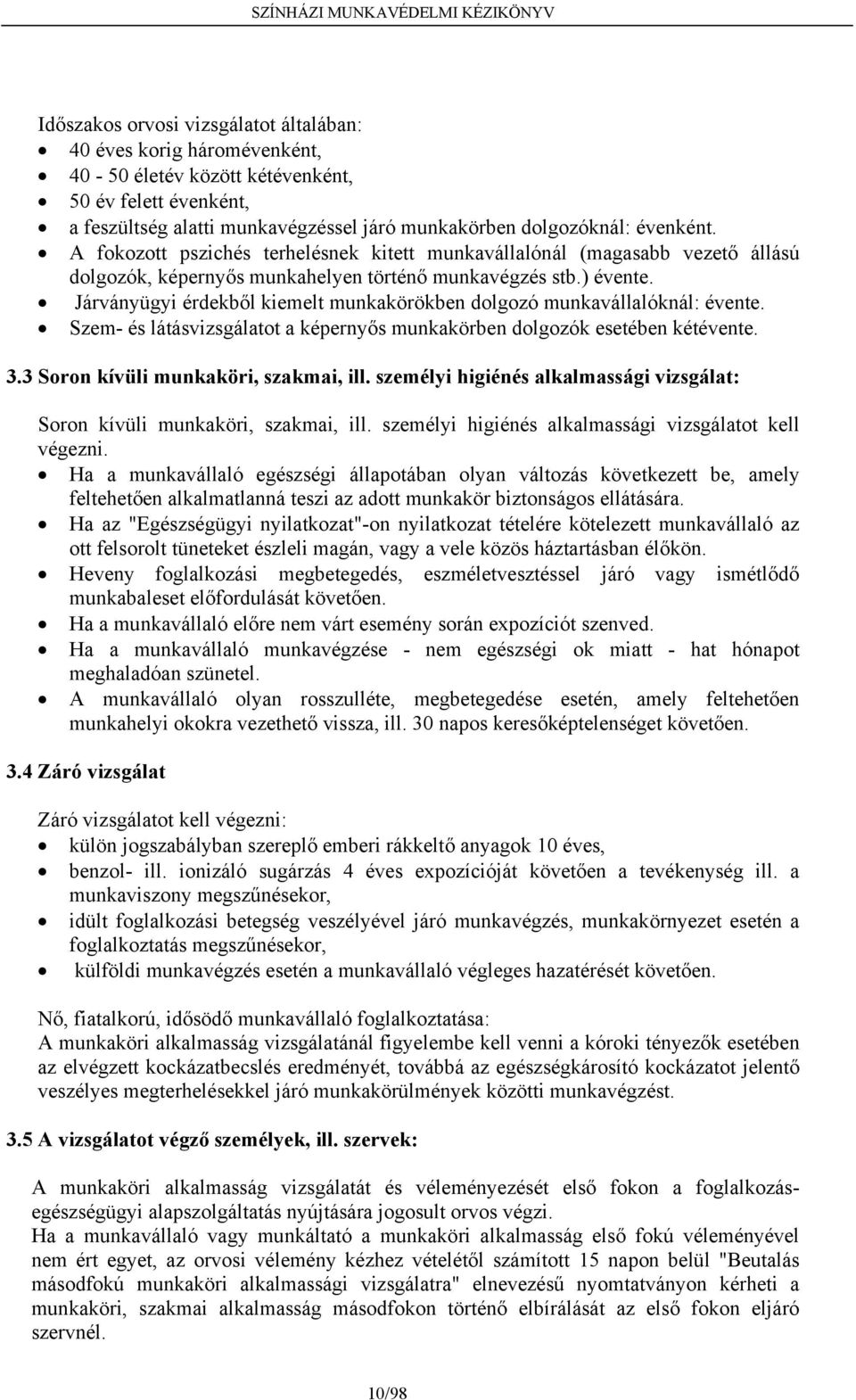 Járványügyi érdekből kiemelt munkakörökben dolgozó munkavállalóknál: évente. Szem- és látásvizsgálatot a képernyős munkakörben dolgozók esetében kétévente. 3.3 Soron kívüli munkaköri, szakmai, ill.