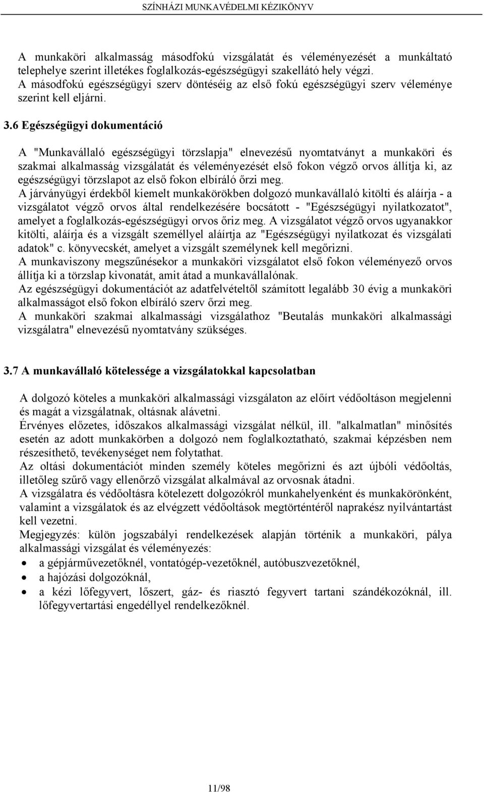 6 Egészségügyi dokumentáció A "Munkavállaló egészségügyi törzslapja" elnevezésű nyomtatványt a munkaköri és szakmai alkalmasság vizsgálatát és véleményezését első fokon végző orvos állítja ki, az