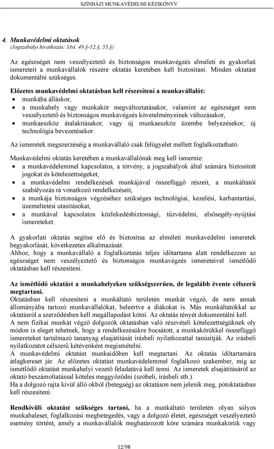 Előzetes munkavédelmi oktatásban kell részesíteni a munkavállalót: munkába álláskor, a munkahely vagy munkakör megváltoztatásakor, valamint az egészséget nem veszélyeztető és biztonságos munkavégzés