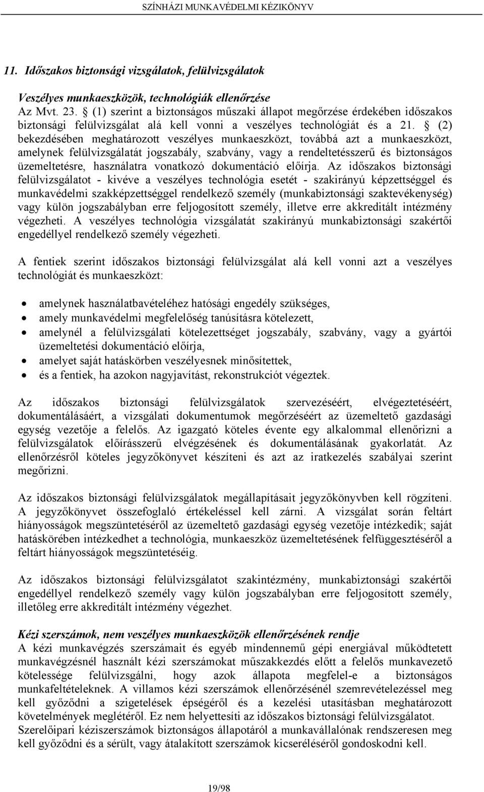 (2) bekezdésében meghatározott veszélyes munkaeszközt, továbbá azt a munkaeszközt, amelynek felülvizsgálatát jogszabály, szabvány, vagy a rendeltetésszerű és biztonságos üzemeltetésre, használatra