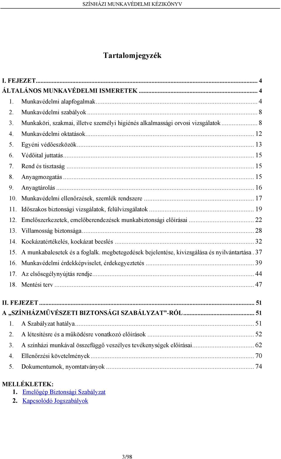 Anyagmozgatás... 15 9. Anyagtárolás... 16 10. Munkavédelmi ellenőrzések, szemlék rendszere... 17 11. Időszakos biztonsági vizsgálatok, felülvizsgálatok... 19 12.