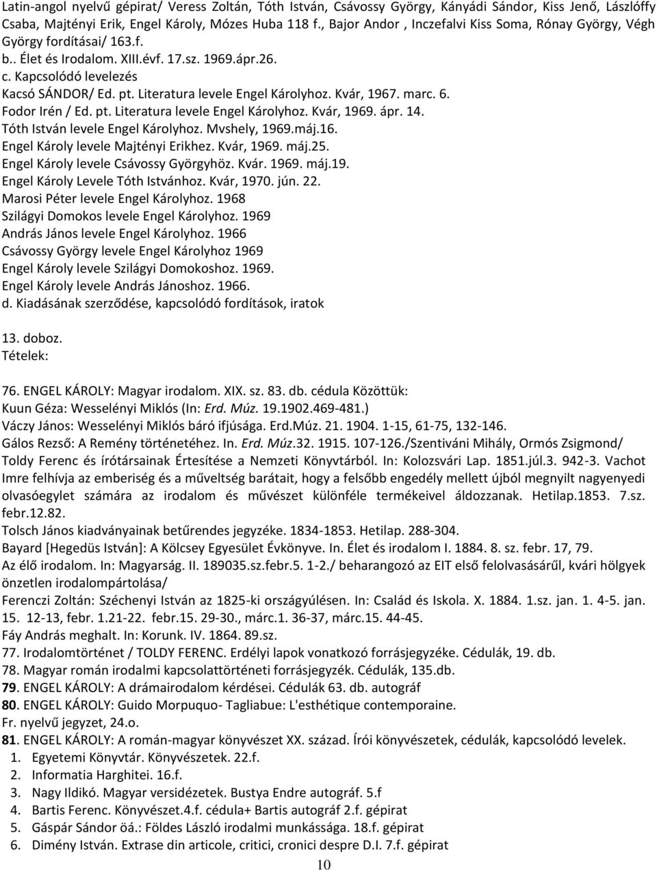 Literatura levele Engel Károlyhoz. Kvár, 1967. marc. 6. Fodor Irén / Ed. pt. Literatura levele Engel Károlyhoz. Kvár, 1969. ápr. 14. Tóth István levele Engel Károlyhoz. Mvshely, 1969.máj.16.