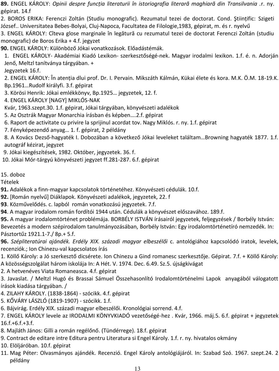 ENGEL KÁROLY: Cîteva glose marginale în legătură cu rezumatul tezei de doctorat Ferenczi Zoltán (studiu monografic) de Boros Erika + 4.f. jegyzet 90. ENGEL KÁROLY: Különböző Jókai vonatkozások.