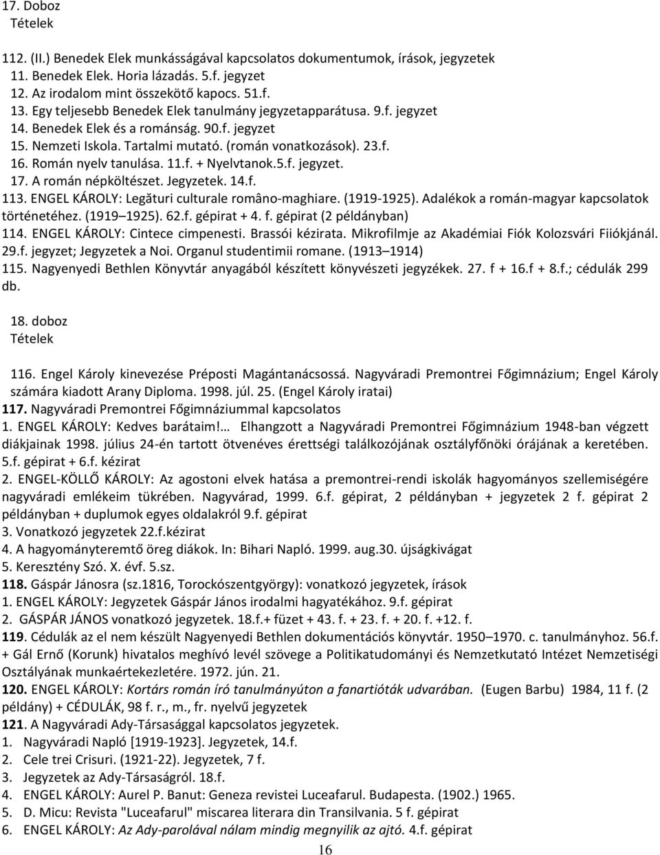 Román nyelv tanulása. 11.f. + Nyelvtanok.5.f. jegyzet. 17. A román népköltészet. Jegyzetek. 14.f. 113. ENGEL KÁROLY: Legături culturale româno-maghiare. (1919-1925).