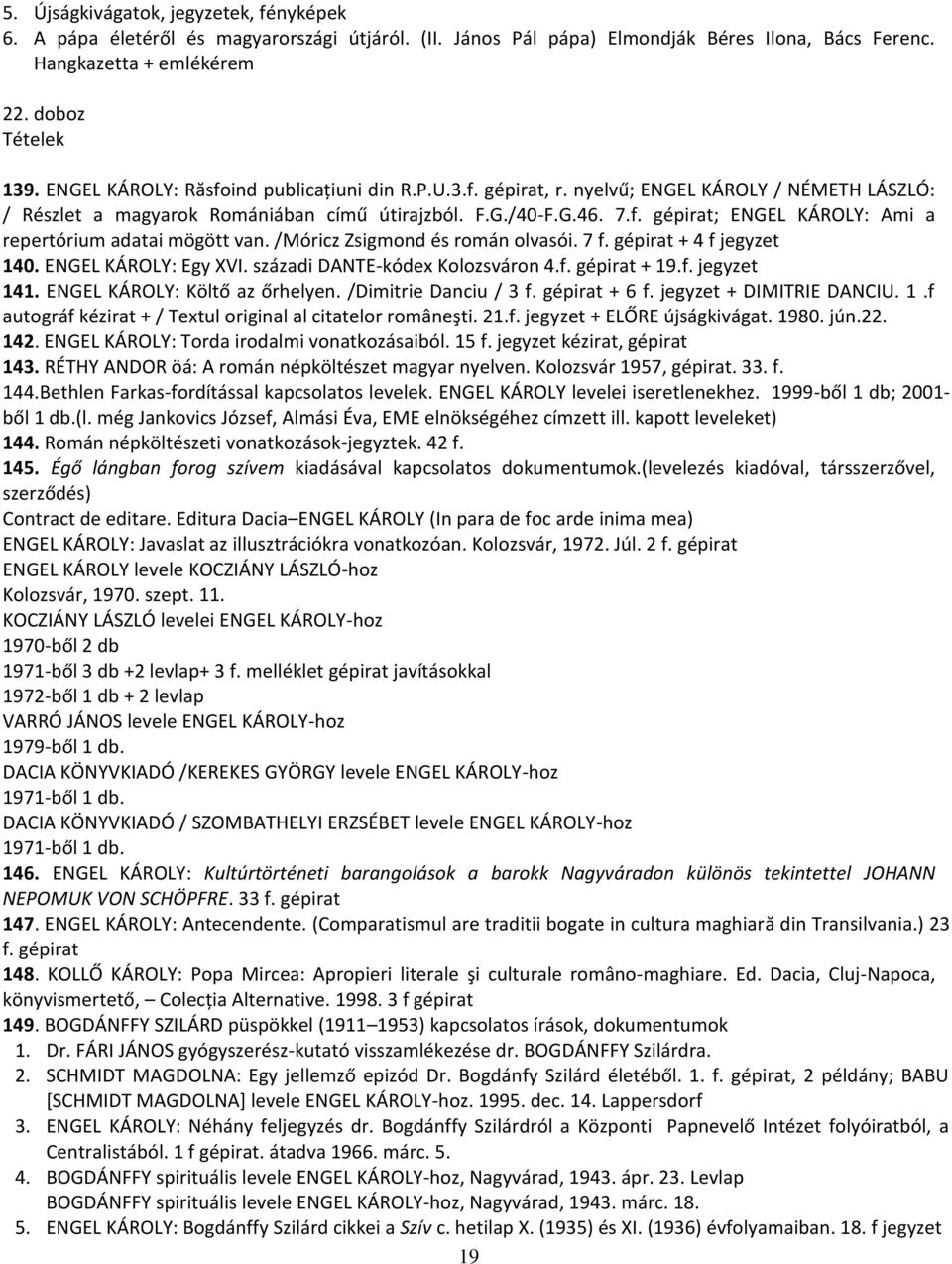 /Móricz Zsigmond és román olvasói. 7 f. gépirat + 4 f jegyzet 140. ENGEL KÁROLY: Egy XVI. századi DANTE-kódex Kolozsváron 4.f. gépirat + 19.f. jegyzet 141. ENGEL KÁROLY: Költő az őrhelyen.