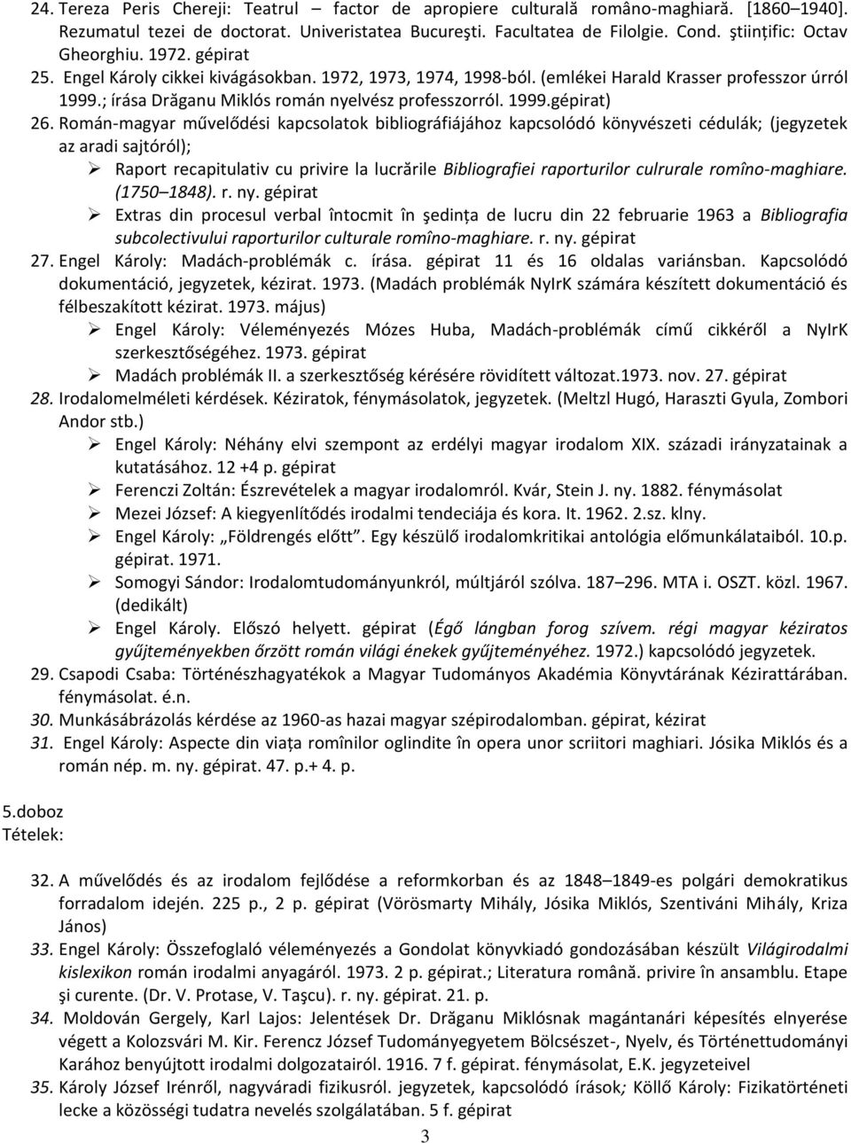 ; írása Drăganu Miklós román nyelvész professzorról. 1999.gépirat) 26.