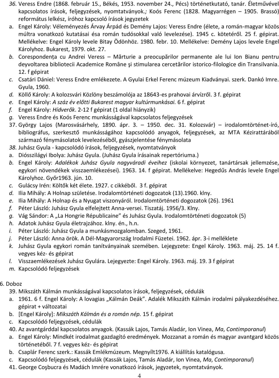 Engel Károly: Véleményezés Árvay Árpád és Demény Lajos: Veress Endre (élete, a román-magyar közös múltra vonatkozó kutatásai ésa román tudósokkal való levelezése). 1945 c. kötetéről. 25 f. gépirat.