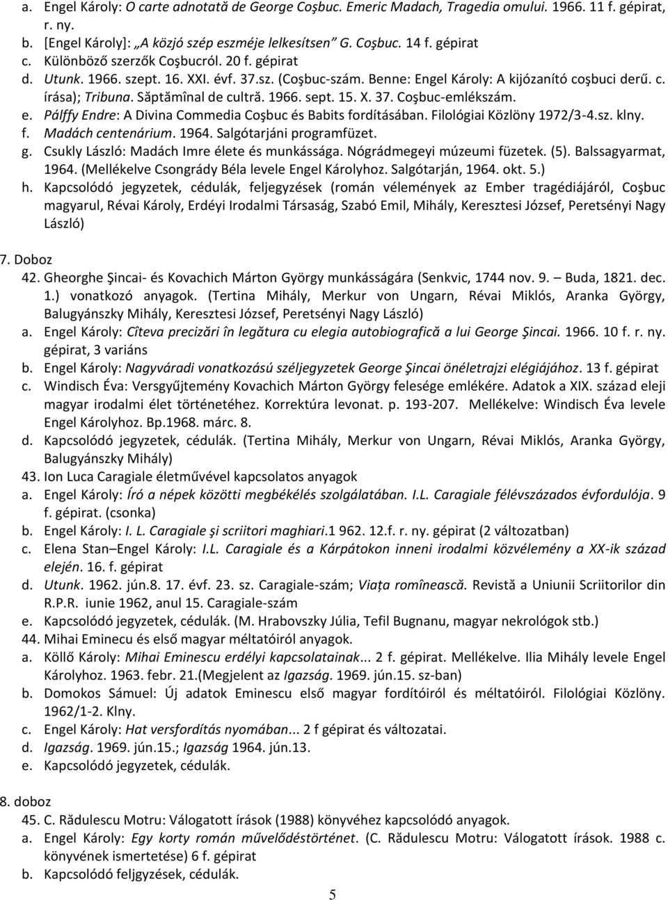 15. X. 37. Coşbuc-emlékszám. e. Pálffy Endre: A Divina Commedia Coşbuc és Babits fordításában. Filológiai Közlöny 1972/3-4.sz. klny. f. Madách centenárium. 1964. Salgótarjáni programfüzet. g.