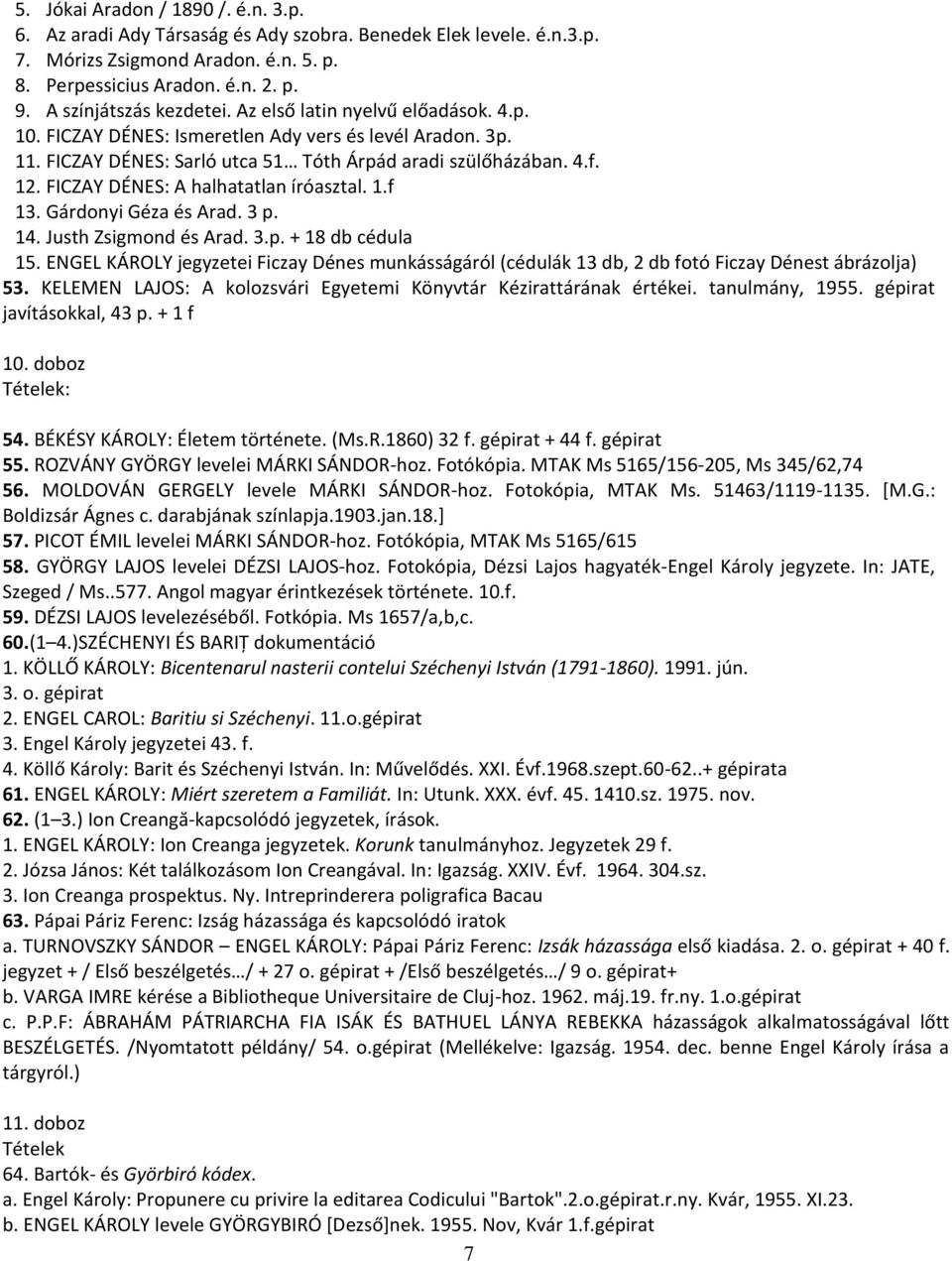 FICZAY DÉNES: A halhatatlan íróasztal. 1.f 13. Gárdonyi Géza és Arad. 3 p. 14. Justh Zsigmond és Arad. 3.p. + 18 db cédula 15.