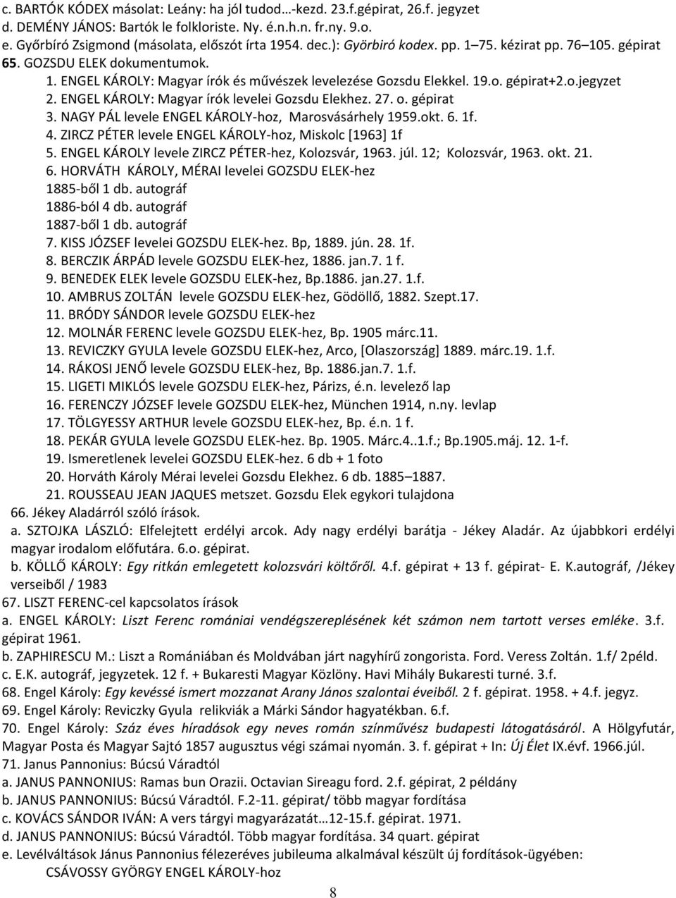 ENGEL KÁROLY: Magyar írók levelei Gozsdu Elekhez. 27. o. gépirat 3. NAGY PÁL levele ENGEL KÁROLY-hoz, Marosvásárhely 1959.okt. 6. 1f. 4. ZIRCZ PÉTER levele ENGEL KÁROLY-hoz, Miskolc [1963] 1f 5.