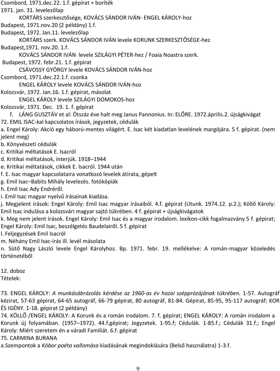 1.f. gépirat CSÁVOSSY GYÖRGY levele KOVÁCS SÁNDOR IVÁN-hoz Csombord, 1971.dec.22.1.f. csonka ENGEL KÁROLY levele KOVÁCS SÁNDOR IVÁN-hoz Kolozsvár, 1972. Jan.16. 1.f. gépirat, másolat ENGEL KÁROLY levele SZILÁGYI DOMOKOS-hoz Kolozsvár, 1971.