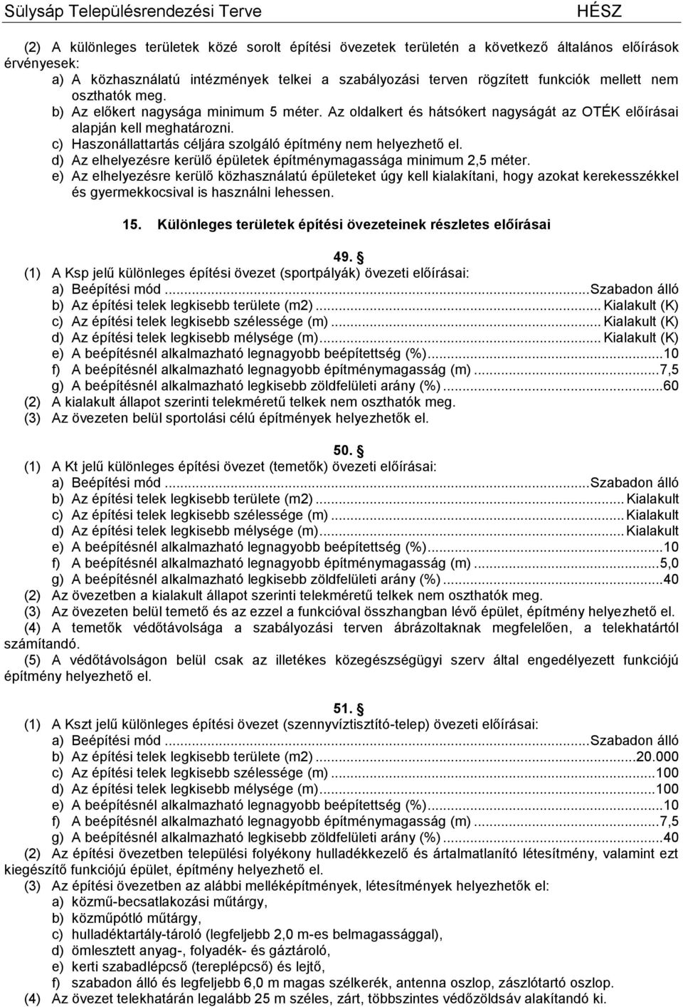 c) Haszonállattartás céljára szolgáló építmény nem helyezhető el. d) Az elhelyezésre kerülő épületek építménymagassága minimum 2,5 méter.