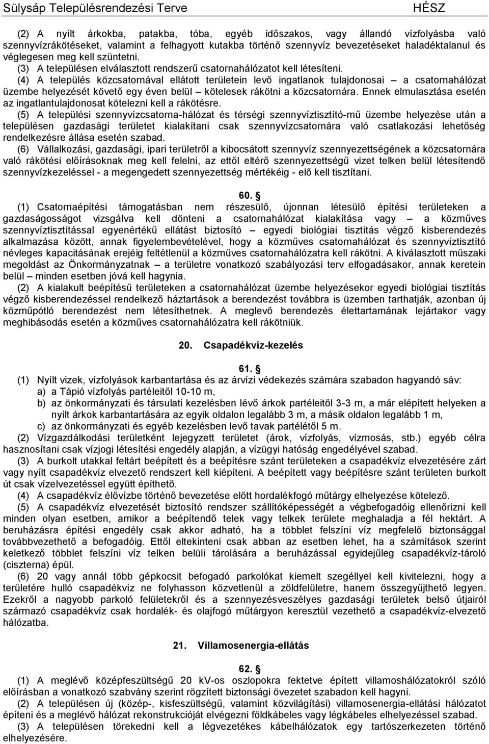 (4) A település közcsatornával ellátott területein levő ingatlanok tulajdonosai a csatornahálózat üzembe helyezését követő egy éven belül kötelesek rákötni a közcsatornára.