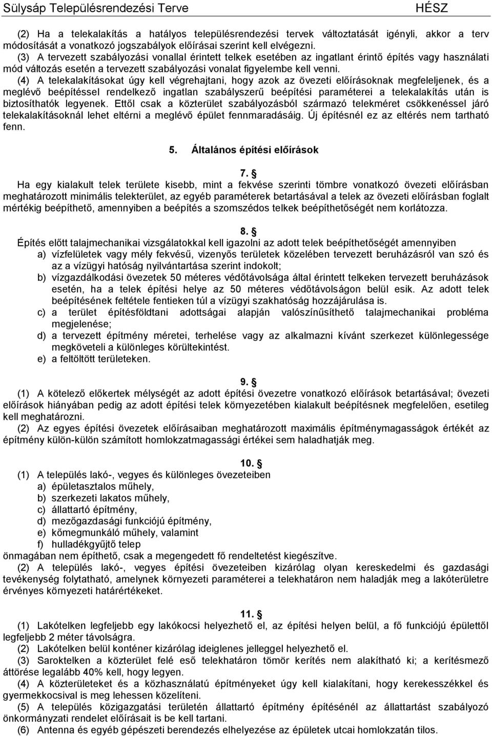 (4) A telekalakításokat úgy kell végrehajtani, hogy azok az övezeti előírásoknak megfeleljenek, és a meglévő beépítéssel rendelkező ingatlan szabályszerű beépítési paraméterei a telekalakítás után is