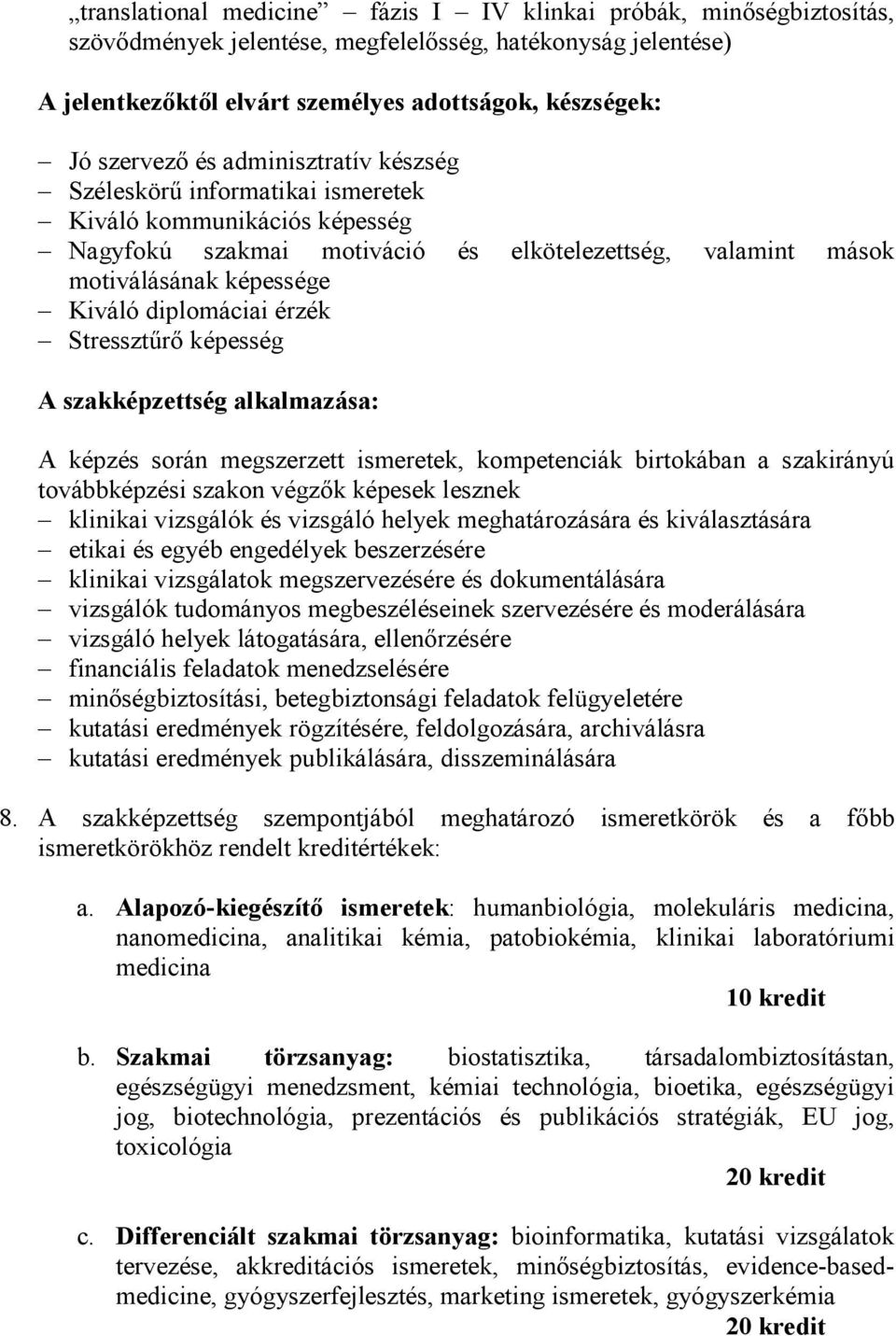 érzék Stressztőrı képesség A szakképzettség alkalmazása: A képzés során megszerzett ismeretek, kompetenciák birtokában a szakirányú továbbképzési szakon végzık képesek lesznek klinikai vizsgálók és