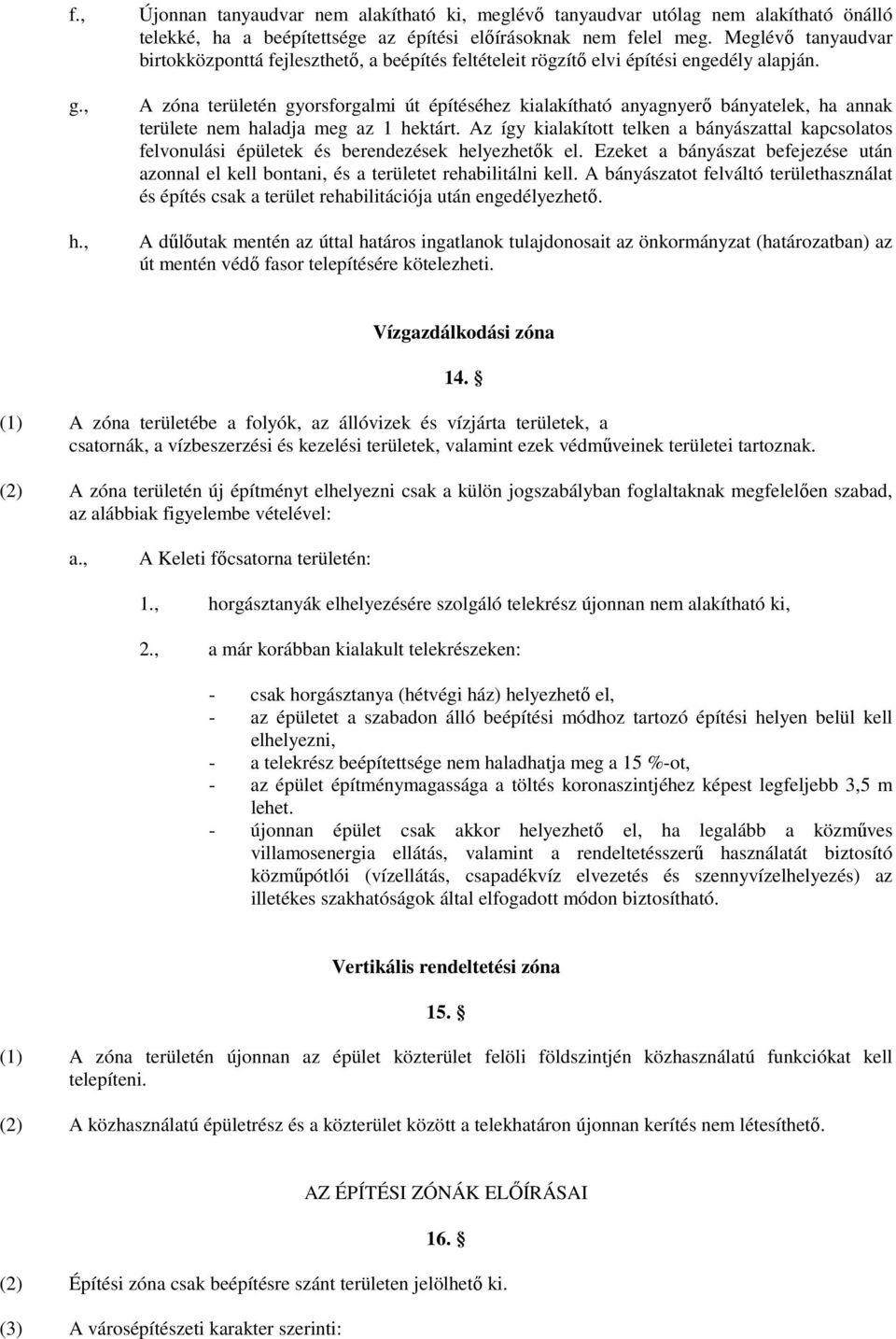 A zóna területén gyorsforgalmi út építéséhez kialakítható anyagnyerő bányatelek, ha annak területe nem haladja meg az 1 hektárt.