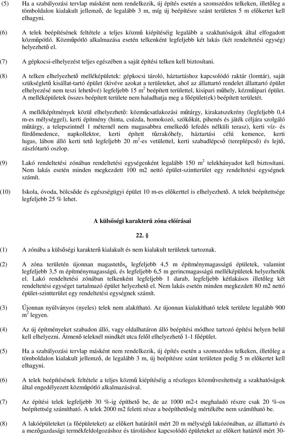 Közműpótló alkalmazása esetén telkenként legfeljebb két lakás (két rendeltetési egység) helyezhető el. (7) A gépkocsi-elhelyezést teljes egészében a saját építési telken kell biztosítani.