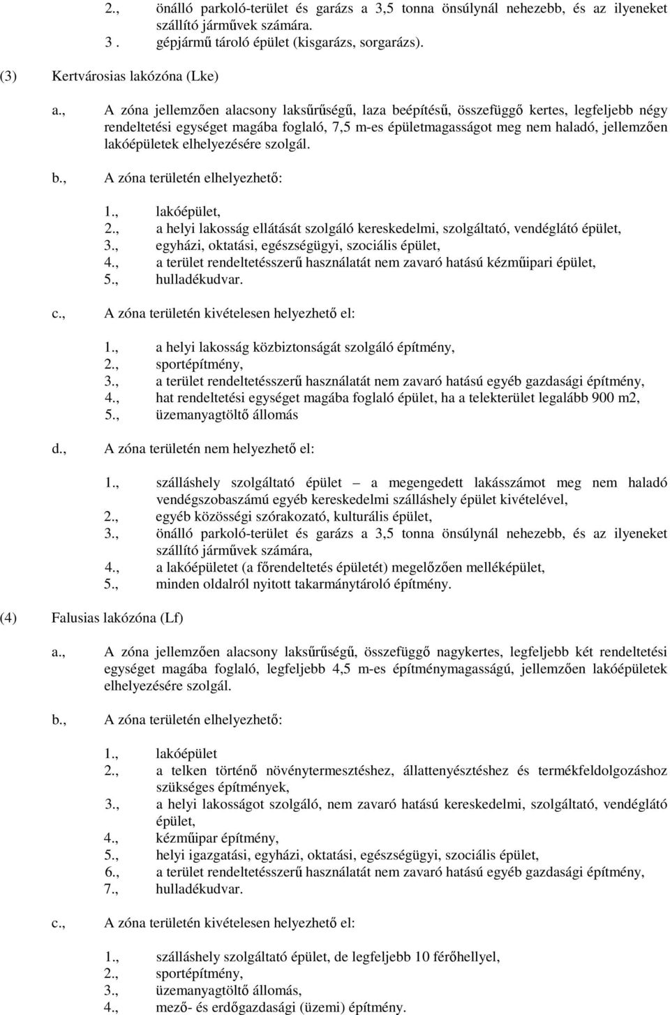 haladó, jellemzően lakóépületek elhelyezésére szolgál. A zóna területén elhelyezhető: 1., lakóépület, 2., a helyi lakosság ellátását szolgáló kereskedelmi, szolgáltató, vendéglátó épület, 3.