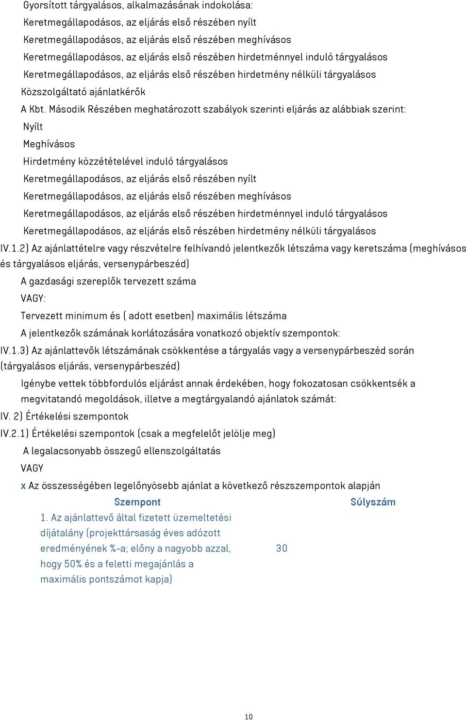 Második Részében meghatározott szabályok szerinti eljárás az alábbiak szerint: Nyílt Meghívásos Hirdetmény közzétételével induló tárgyalásos Keretmegállapodásos, az eljárás első részében nyílt