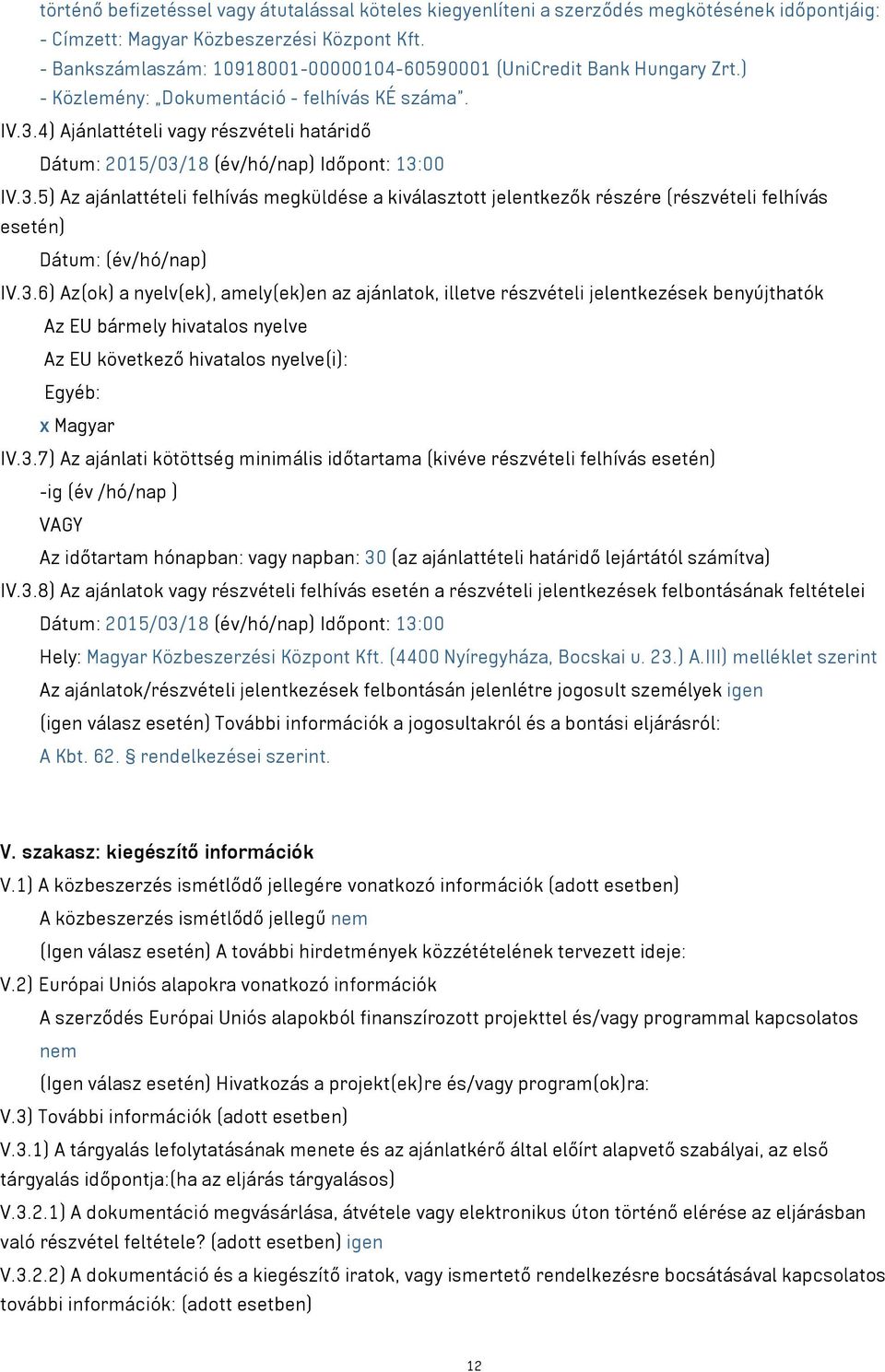 4) Ajánlattételi vagy részvételi határidő Dátum: 2015/03/18 (év/hó/nap) Időpont: 13:00 IV.3.5) Az ajánlattételi felhívás megküldése a kiválasztott jelentkezők részére (részvételi felhívás esetén) Dátum: (év/hó/nap) IV.