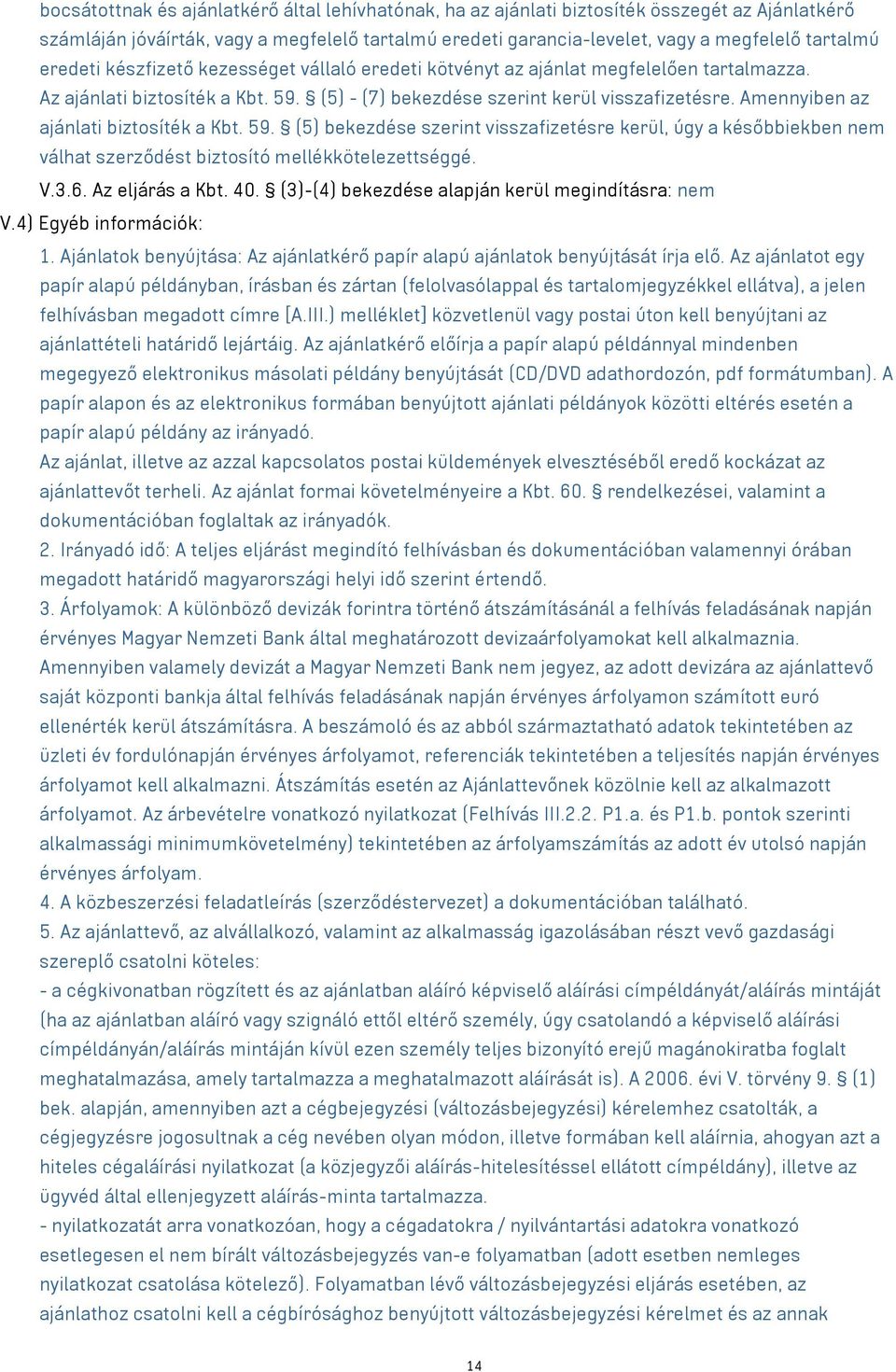 Amennyiben az ajánlati biztosíték a Kbt. 59. (5) bekezdése szerint visszafizetésre kerül, úgy a későbbiekben nem válhat szerződést biztosító mellékkötelezettséggé. V.3.6. Az eljárás a Kbt. 40.