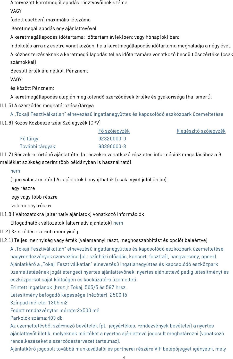 A közbeszerzéseknek a keretmegállapodás teljes időtartamára vonatkozó becsült összértéke (csak számokkal) Becsült érték áfa nélkül: Pénznem: VAGY: és között Pénznem: A keretmegállapodás alapján