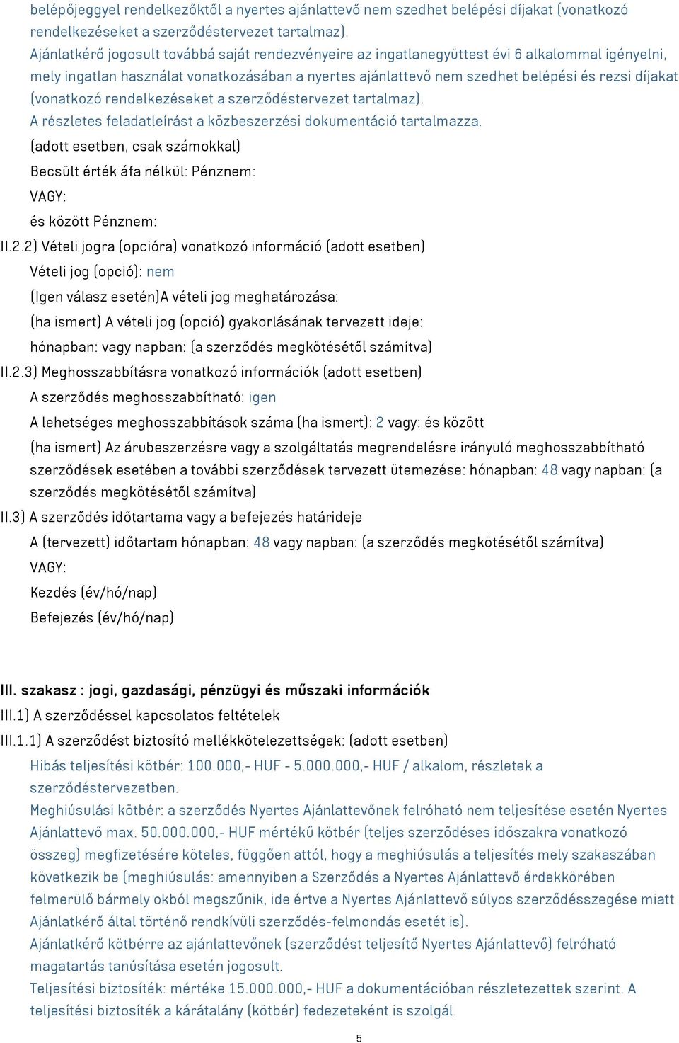 (vonatkozó rendelkezéseket a szerződéstervezet tartalmaz). A részletes feladatleírást a közbeszerzési dokumentáció tartalmazza.