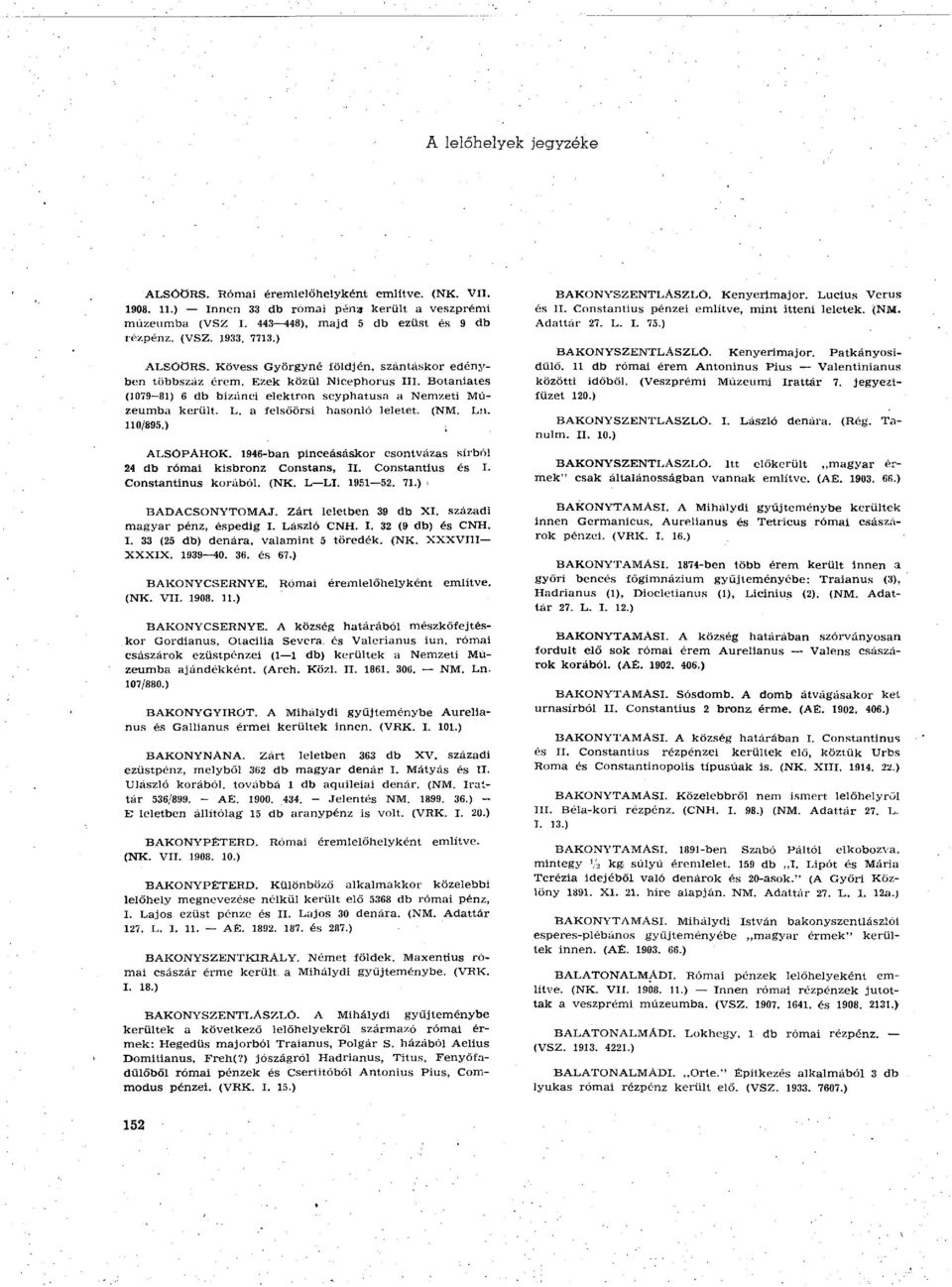 a felsöörsi hasonló leletet. (NM. Lu. 110/895.) i, ALSOPAHOK. 1946-ban pinceásáskor csontvázas sírból 24 db római kisbronz Constans, II. Constantius és I. Constantinus korából. (NK. L LI, 1951 52. 71.