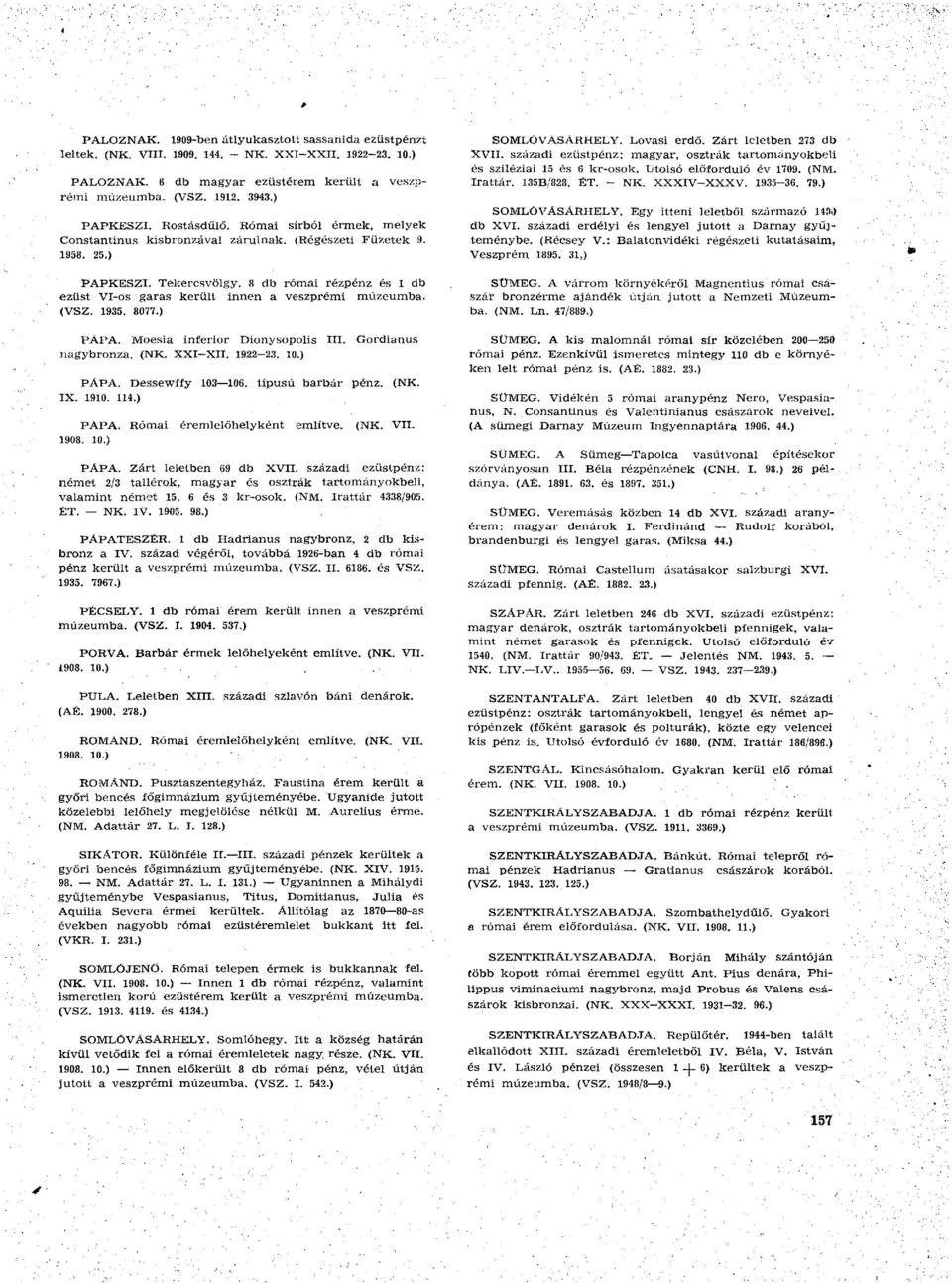 8 db római rézpénz és 1 db ezüst VI-os garas került innen a veszprémi múzeumba. (VSZ. 1935. 8077.) PÁPA. Moesia inferior Dionysopolis III. Gordianus nagybronza. (NK. XXI-XII. 1922-23. 10.) PÁPA. Dessewffy 103 106.