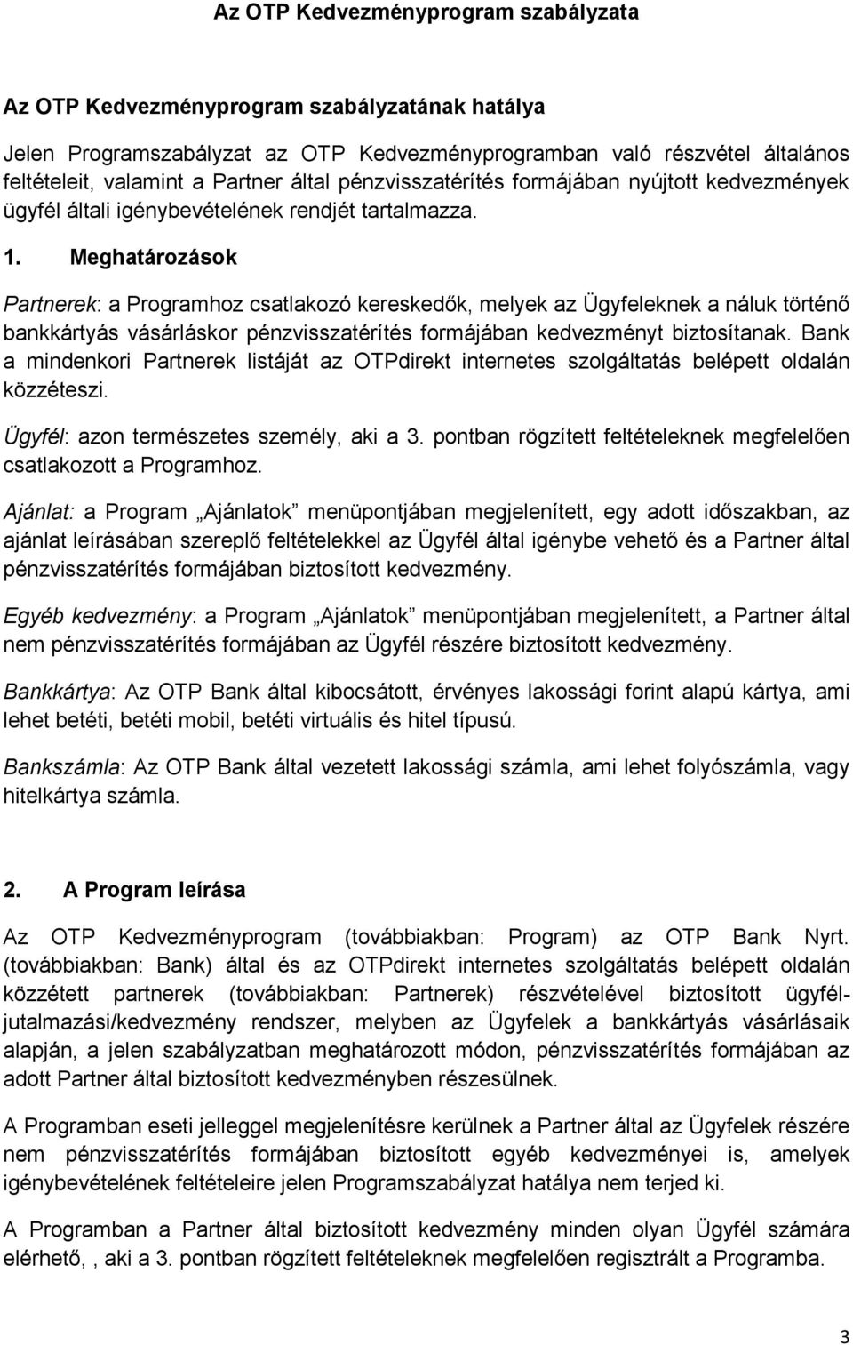 Meghatározások Partnerek: a Programhoz csatlakozó kereskedők, melyek az Ügyfeleknek a náluk történő bankkártyás vásárláskor pénzvisszatérítés formájában kedvezményt biztosítanak.
