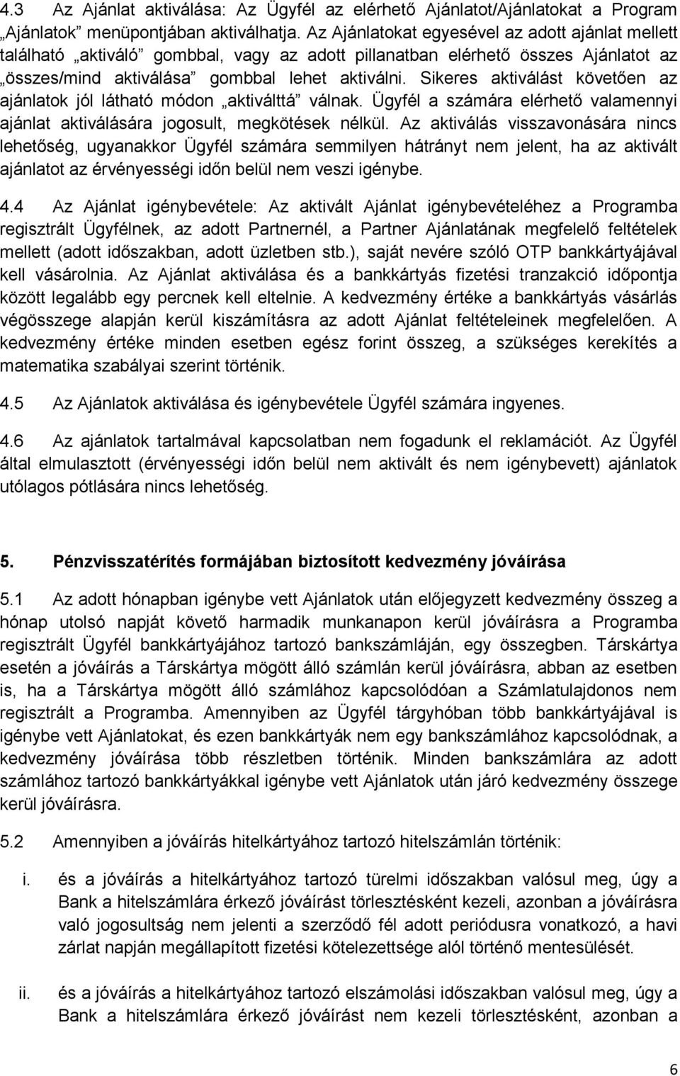 Sikeres aktiválást követően az ajánlatok jól látható módon aktiválttá válnak. Ügyfél a számára elérhető valamennyi ajánlat aktiválására jogosult, megkötések nélkül.