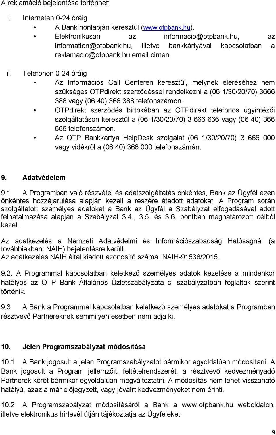 Telefonon 0-24 óráig Az Információs Call Centeren keresztül, melynek eléréséhez nem szükséges OTPdirekt szerződéssel rendelkezni a (06 1/30/20/70) 3666 388 vagy (06 40) 366 388 telefonszámon.