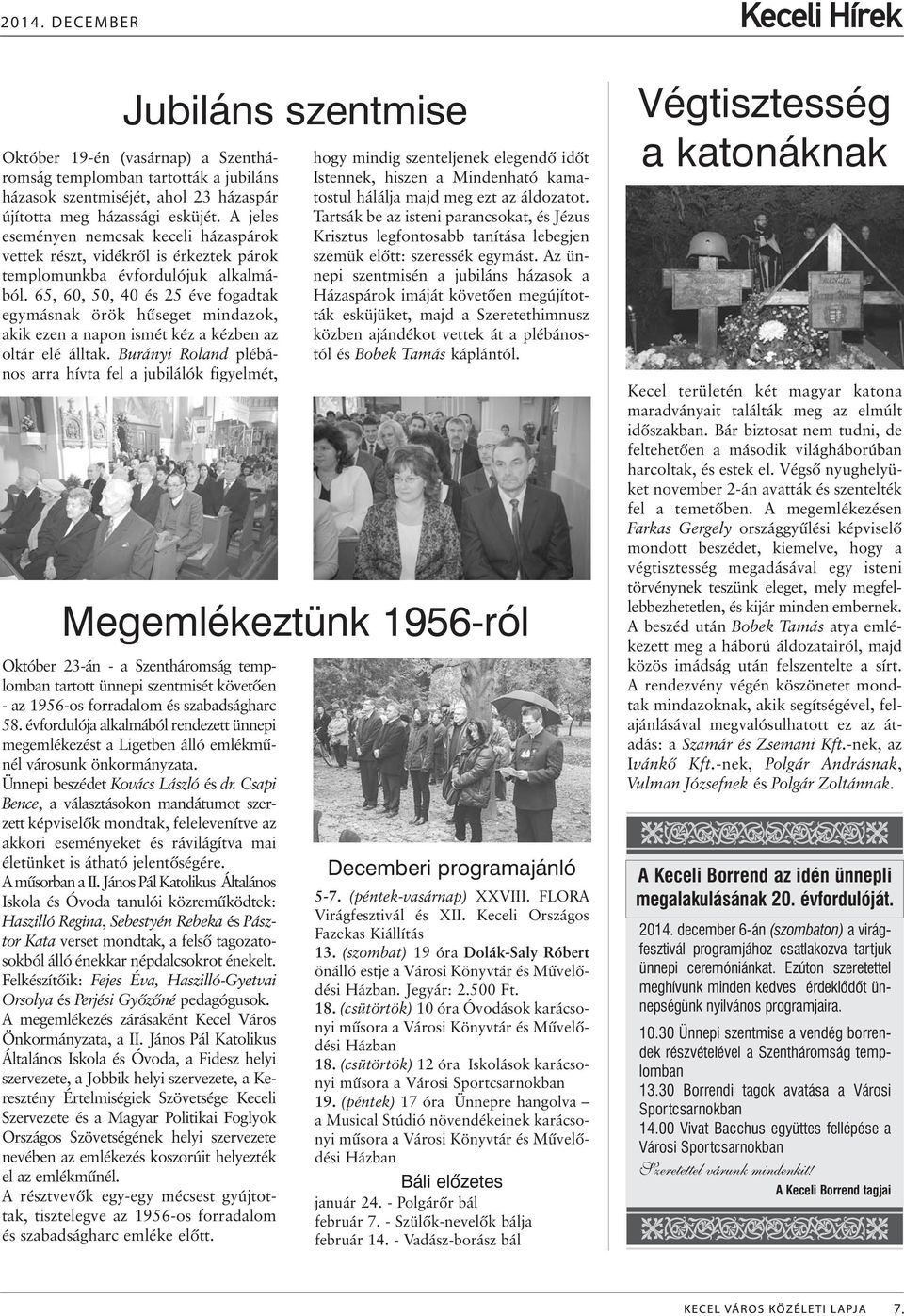 65, 60, 50, 40 és 25 éve fogadtak egymásnak örök hûseget mindazok, akik ezen a napon ismét kéz a kézben az oltár elé álltak.