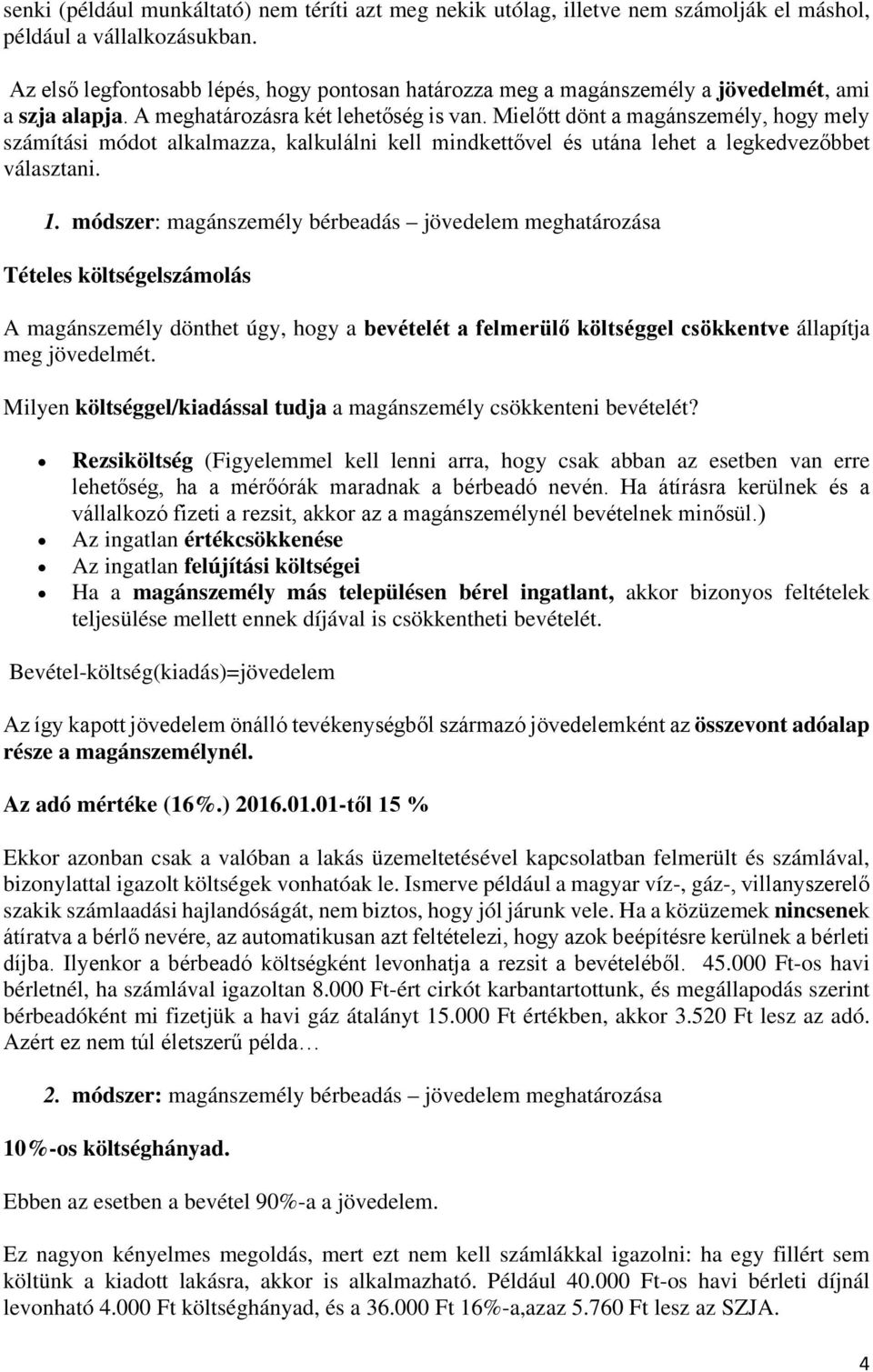 Mielőtt dönt a magánszemély, hogy mely számítási módot alkalmazza, kalkulálni kell mindkettővel és utána lehet a legkedvezőbbet választani. 1.