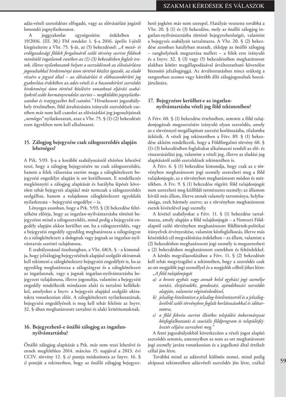 -át, az (5) bekezdéssel: A mező- és erdőgazdasági földek forgalmáról szóló törvény szerint földnek minősülő ingatlanok esetében az (1)-(3) bekezdésben foglalt iratok, illetve nyilatkozatok helyett a