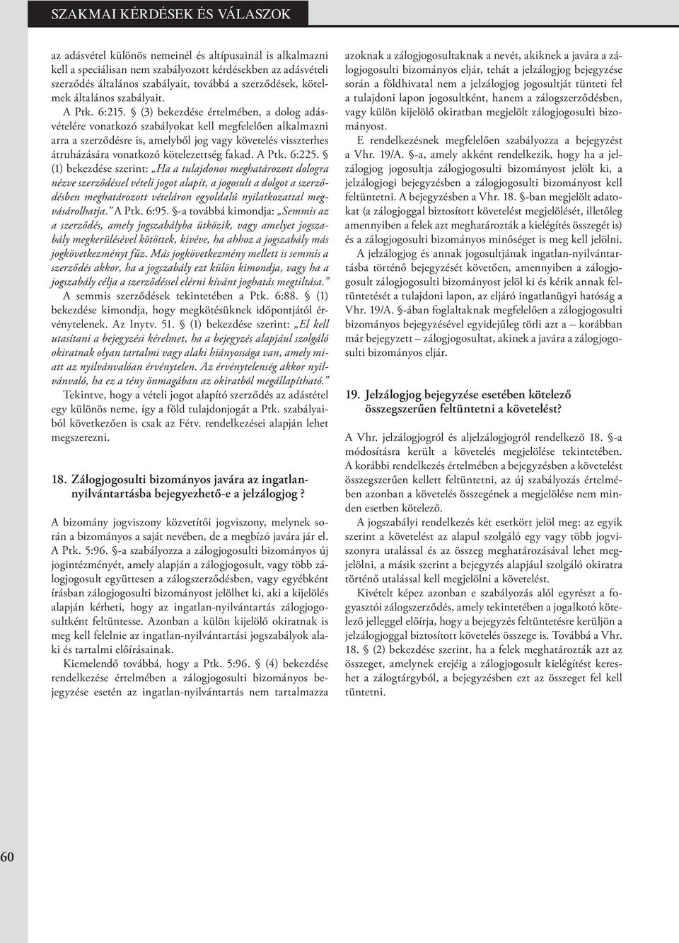 (3) bekezdése értelmében, a dolog adásvételére vonatkozó szabályokat kell megfelelően alkalmazni arra a szerződésre is, amelyből jog vagy követelés visszterhes átruházására vonatkozó kötelezettség