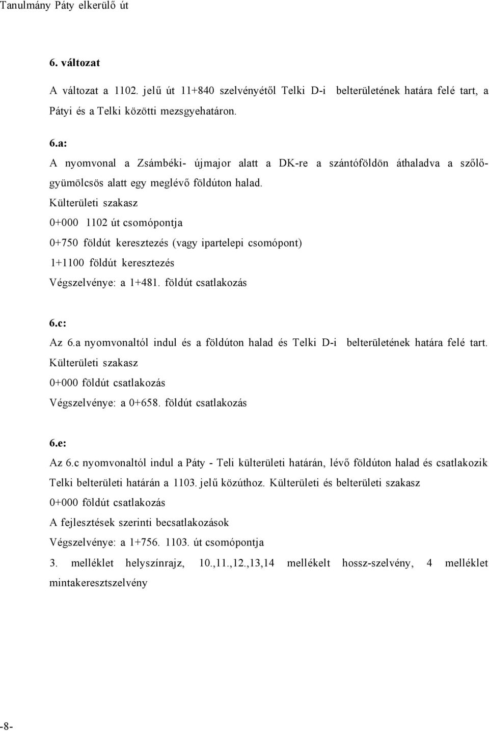 a nyomvonaltól indul és a földúton halad és Telki D-i belterületének határa felé tart. Külterületi szakasz 0+000 földút csatlakozás Végszelvénye: a 0+658. földút csatlakozás 6.e: Az 6.