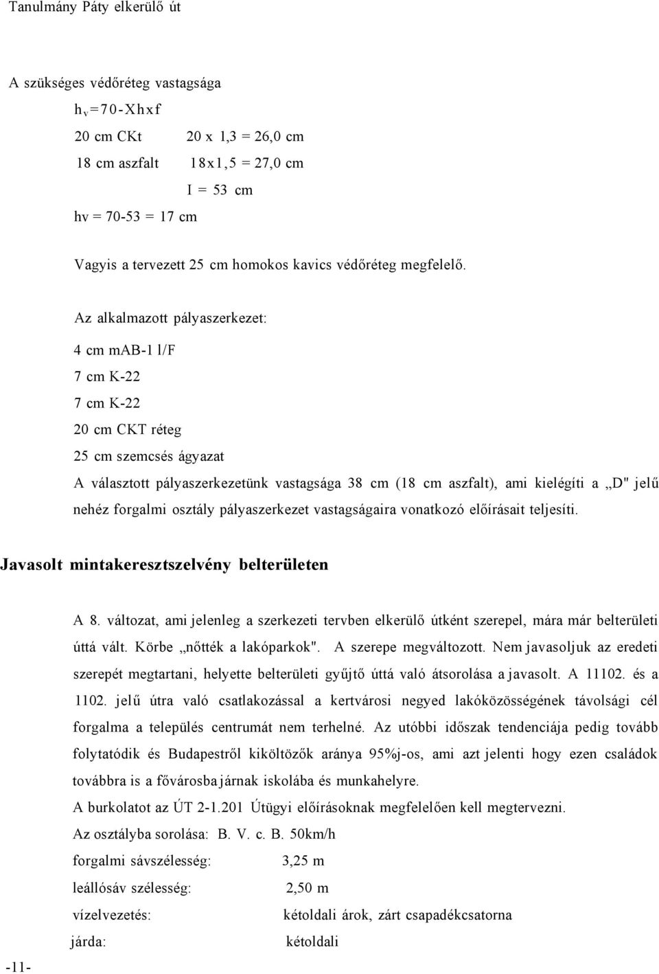 Az alkalmazott pályaszerkezet: 4 cm mab-1 l/f 7 cm K-22 7 cm K-22 20 cm CKT réteg 25 cm szemcsés ágyazat A választott pályaszerkezetünk vastagsága 38 cm (18 cm aszfalt), ami kielégíti a D" jelű nehéz