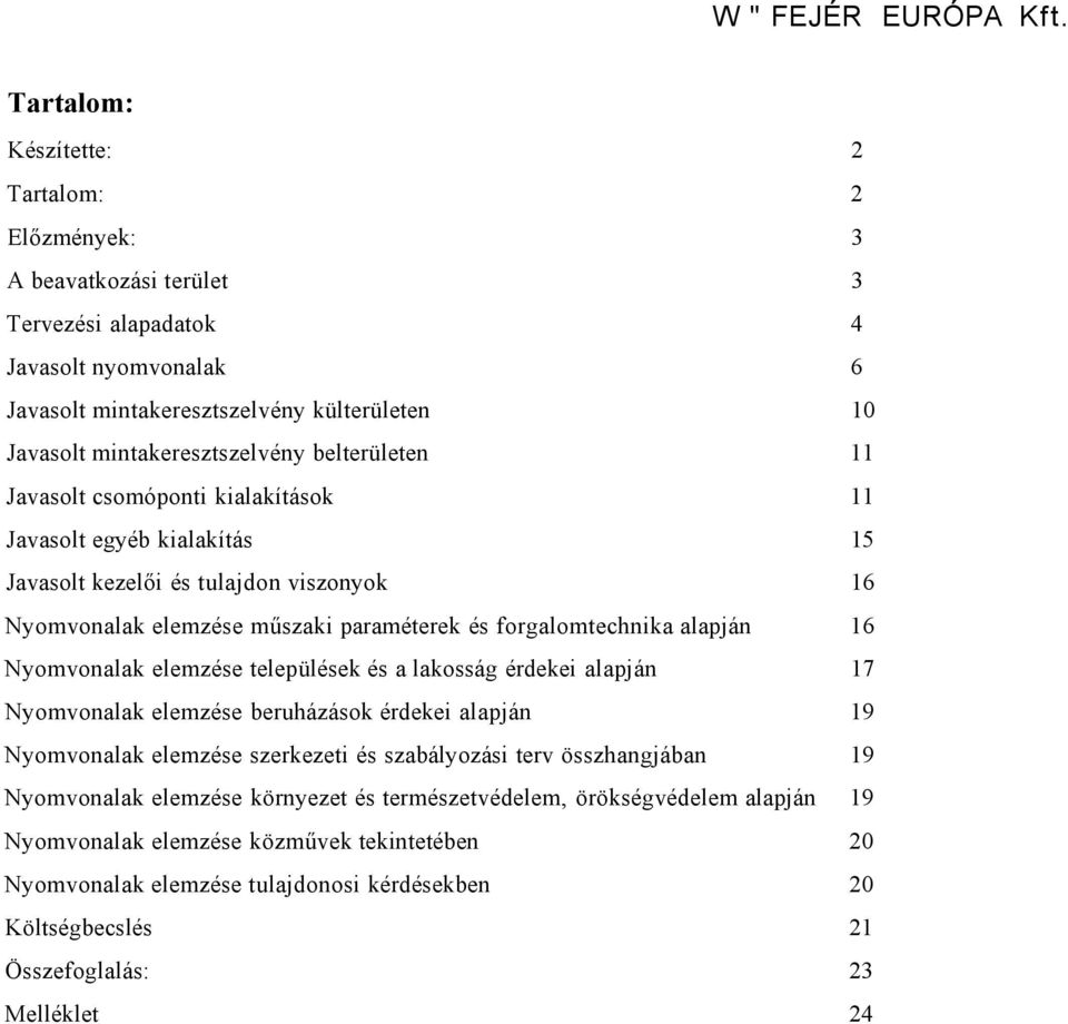 belterületen 11 Javasolt csomóponti kialakítások 11 Javasolt egyéb kialakítás 15 Javasolt kezelői és tulajdon viszonyok 16 Nyomvonalak elemzése műszaki paraméterek és forgalomtechnika alapján 16