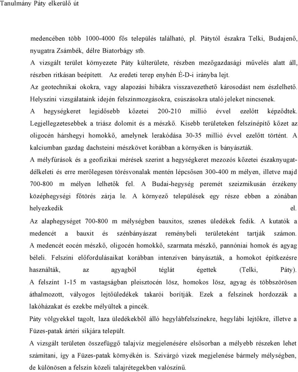 Az geotechnikai okokra, vagy alapozási hibákra visszavezethető károsodást nem észlelhető. Helyszíni vizsgálataink idején felszínmozgásokra, csúszásokra utaló jeleket nincsenek.