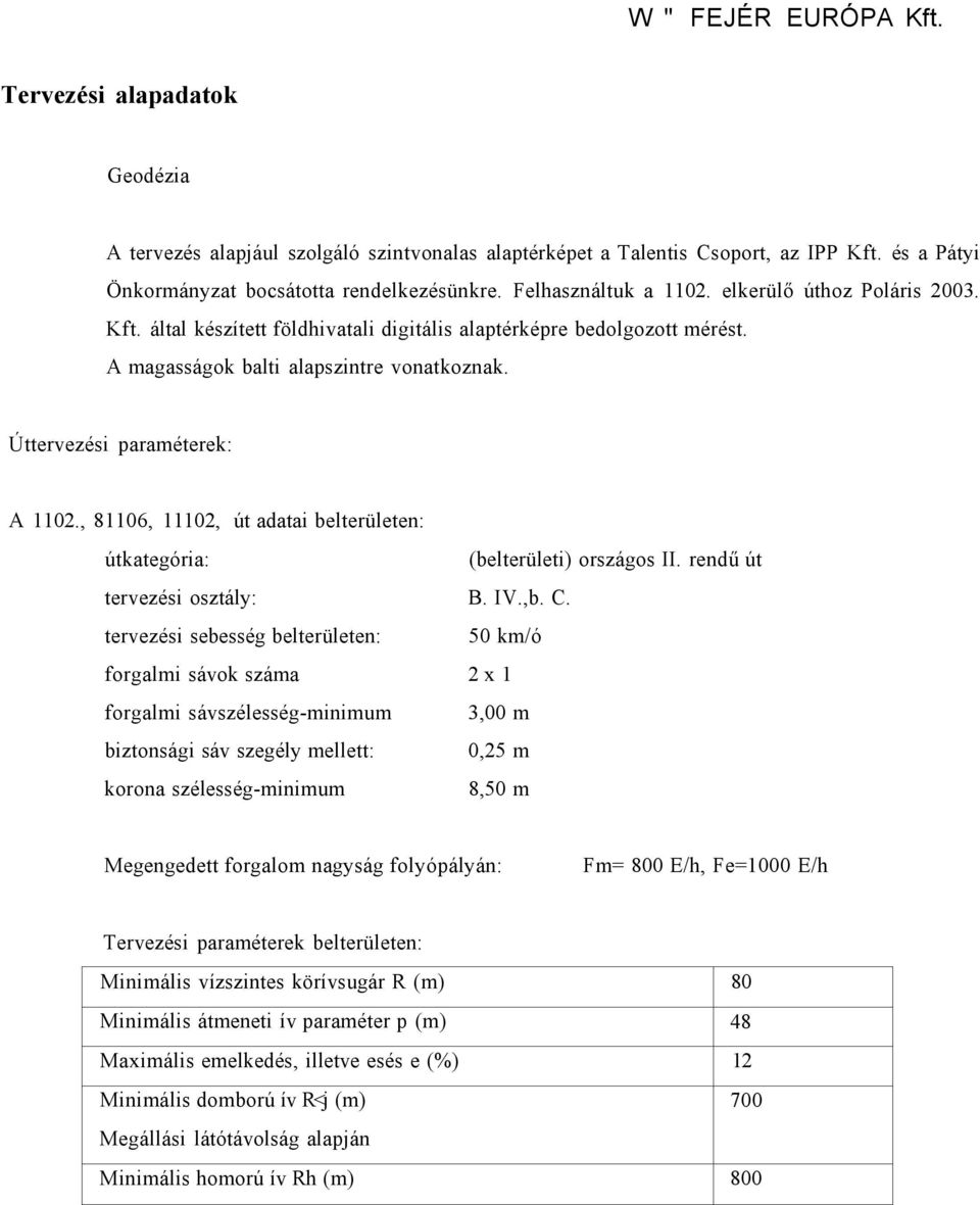 Úttervezési paraméterek: A 1102., 81106, 11102, út adatai belterületen: útkategória: (belterületi) országos II. rendű út tervezési osztály: B. IV.,b. C.