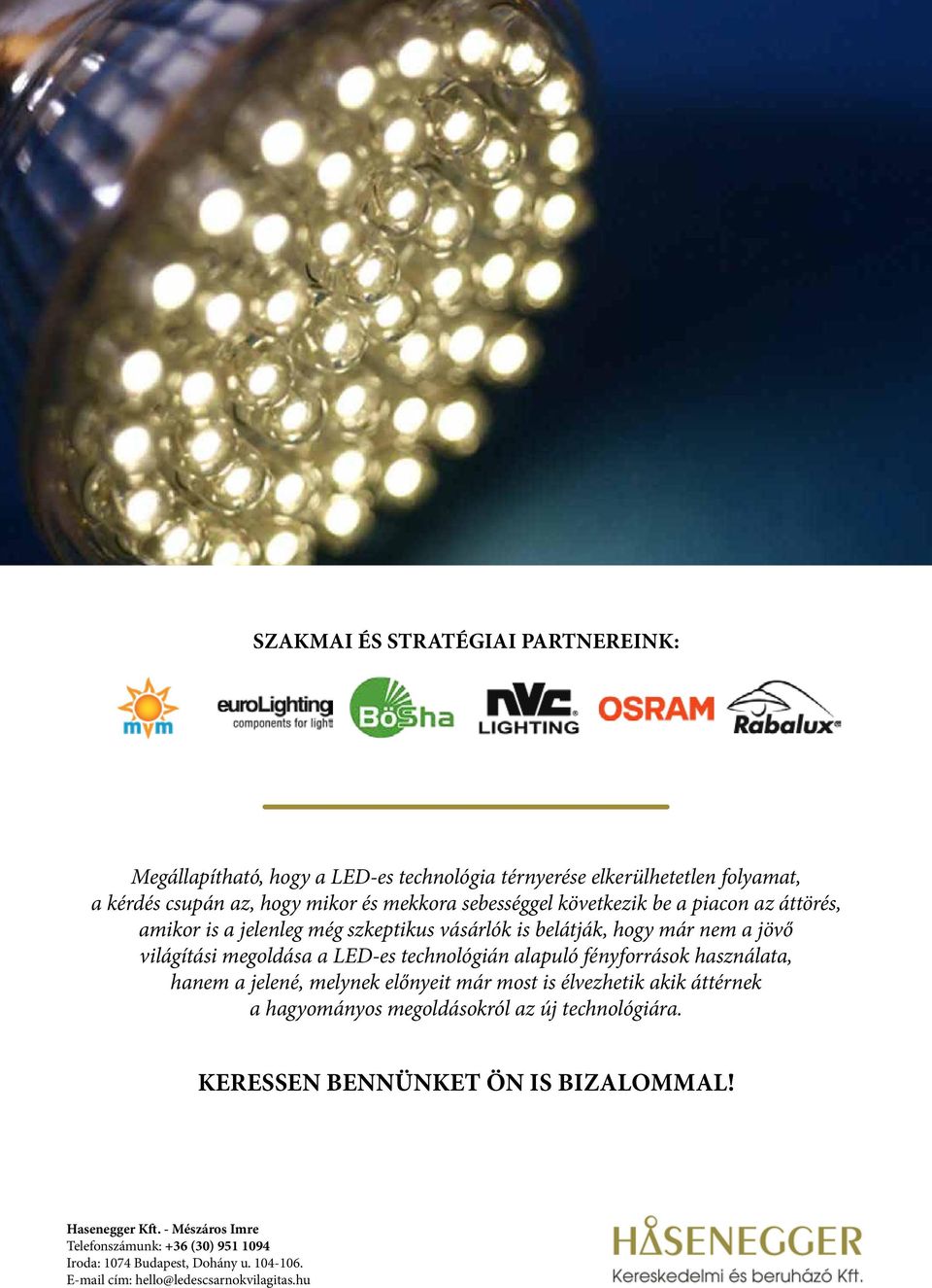 belátják, hogy már nem a jövő világítási megoldása a LED-es technológián alapuló fényforrások használata, hanem a jelené,