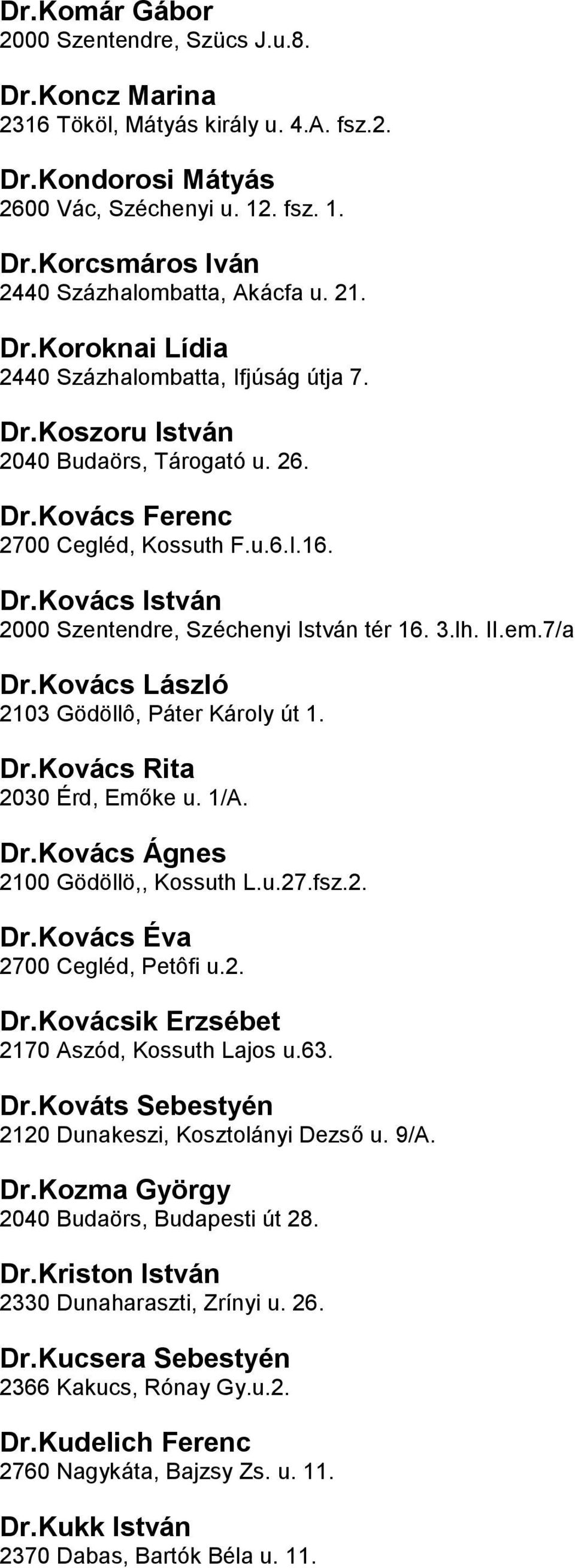 3lh IIem7/a DrKovács László 2103 Gödöllô, Páter Károly út 1 DrKovács Rita 2030 Érd, Emőke u 1/A DrKovács Ágnes 2100 Gödöllö,, Kossuth Lu27fsz2 DrKovács Éva 2700 Cegléd, Petôfi u2 DrKovácsik Erzsébet