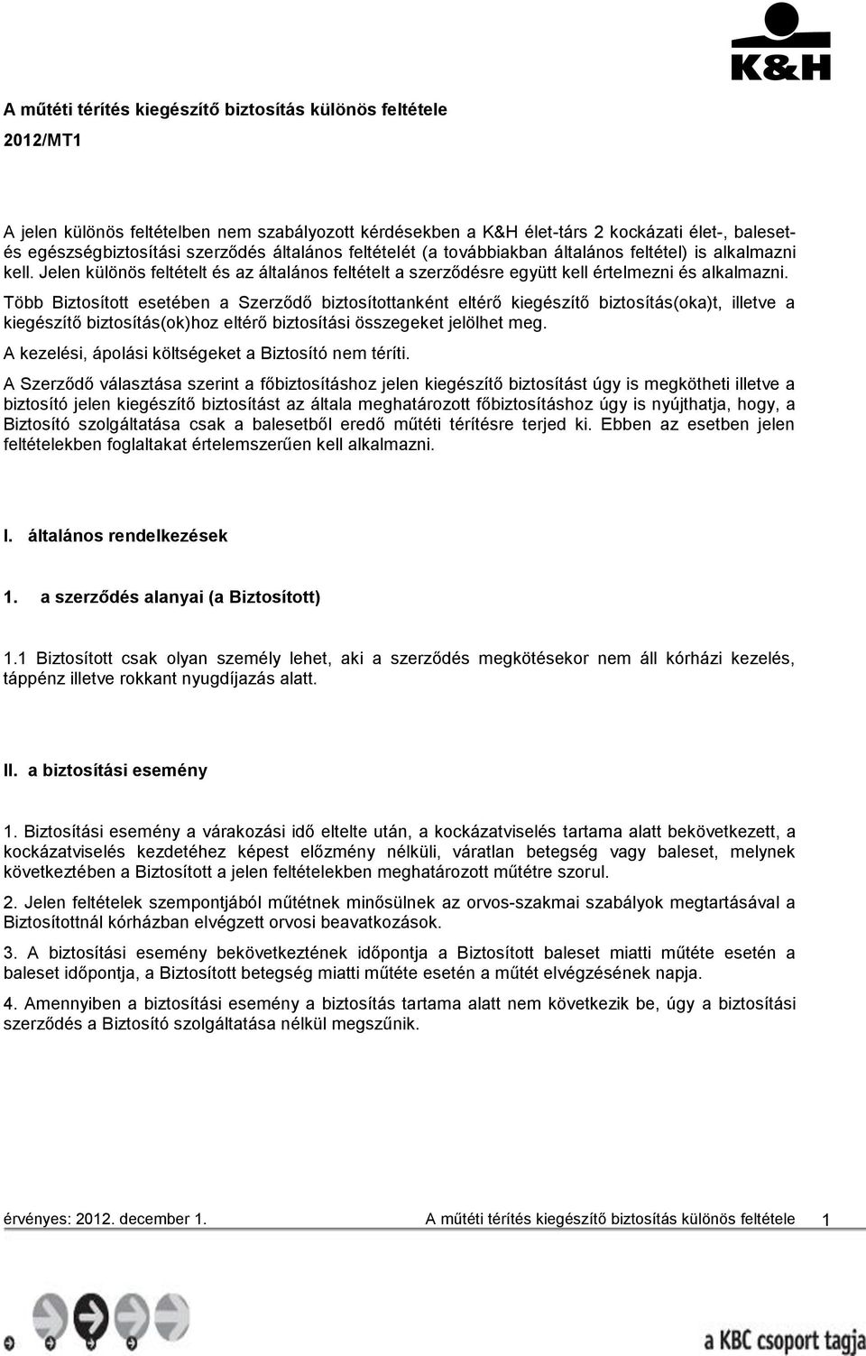 Több Biztosított esetében a Szerződő biztosítottanként eltérő kiegészítő biztosítás(oka)t, illetve a kiegészítő biztosítás(ok)hoz eltérő biztosítási összegeket jelölhet meg.