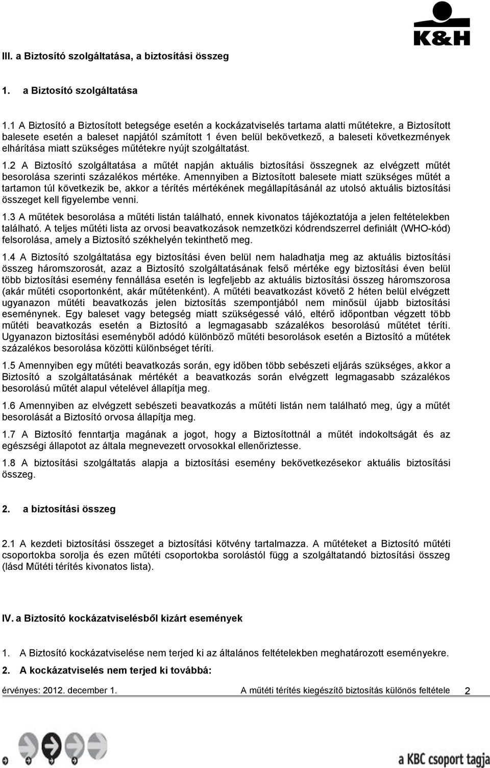 elhárítása miatt szükséges műtétekre nyújt szolgáltatást. 1.2 A Biztosító szolgáltatása a műtét napján aktuális biztosítási összegnek az elvégzett műtét besorolása szerinti százalékos mértéke.