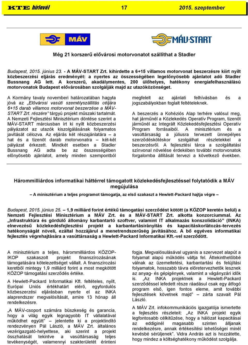 A korszerű, akadálymentes, 200 ülőhelyes, hatékony energiafelhasználású motorvonatok Budapest elővárosában szolgálják majd az utazóközönséget.